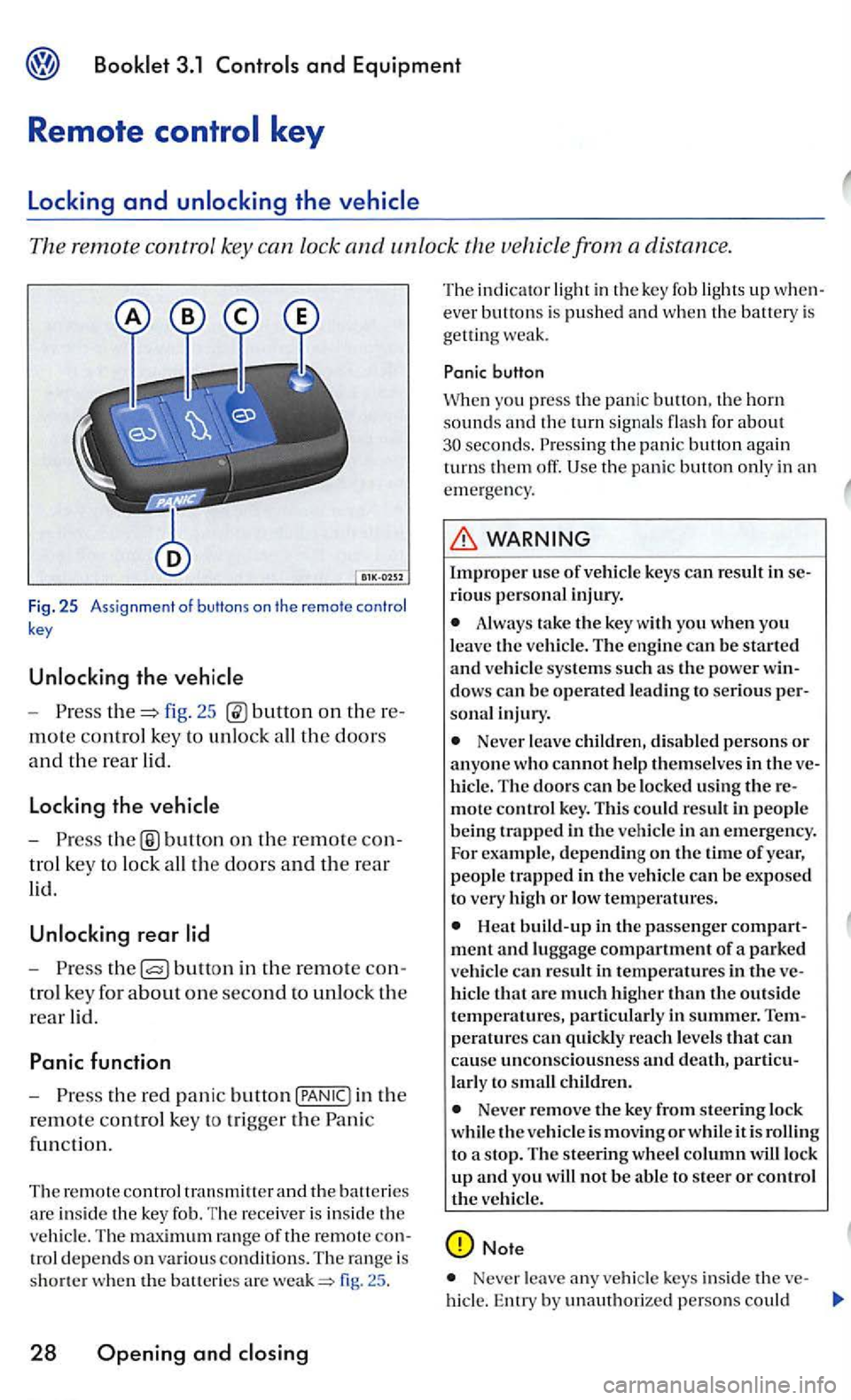 VOLKSWAGEN GOLF MK5 2006  Owners Manual 3.1 
key 
Locking and 
remote  control  key can  lock and unlo ck the  vehicle from a distance. 
Fig. 25 Ass ignment of butt ons on the  remote control 
key 
- P res s fig. 25 on th ere­
mote control