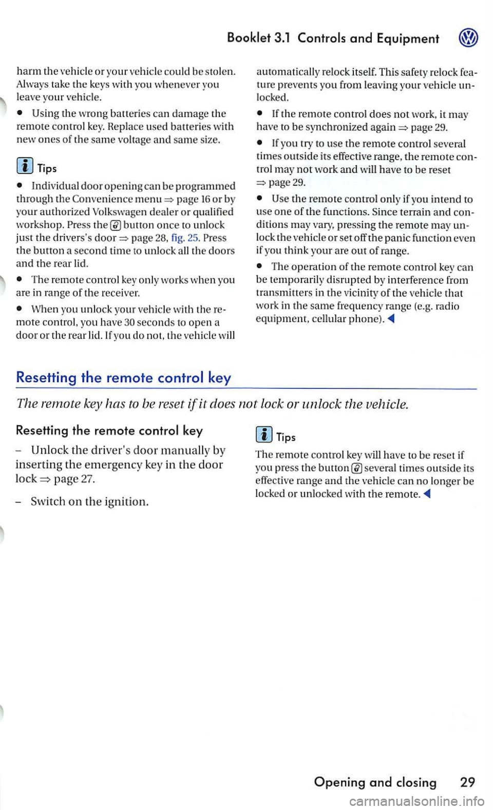 VOLKSWAGEN GOLF MK5 2006  Owners Manual Booklet 3.1 
harm the 
U sing the wron g batteries can damage the 
remot e con trol key. Rep lace used batteries  with 
new ones of the same 
Tips 
page o r by your authorized dealer o r bul!on once t
