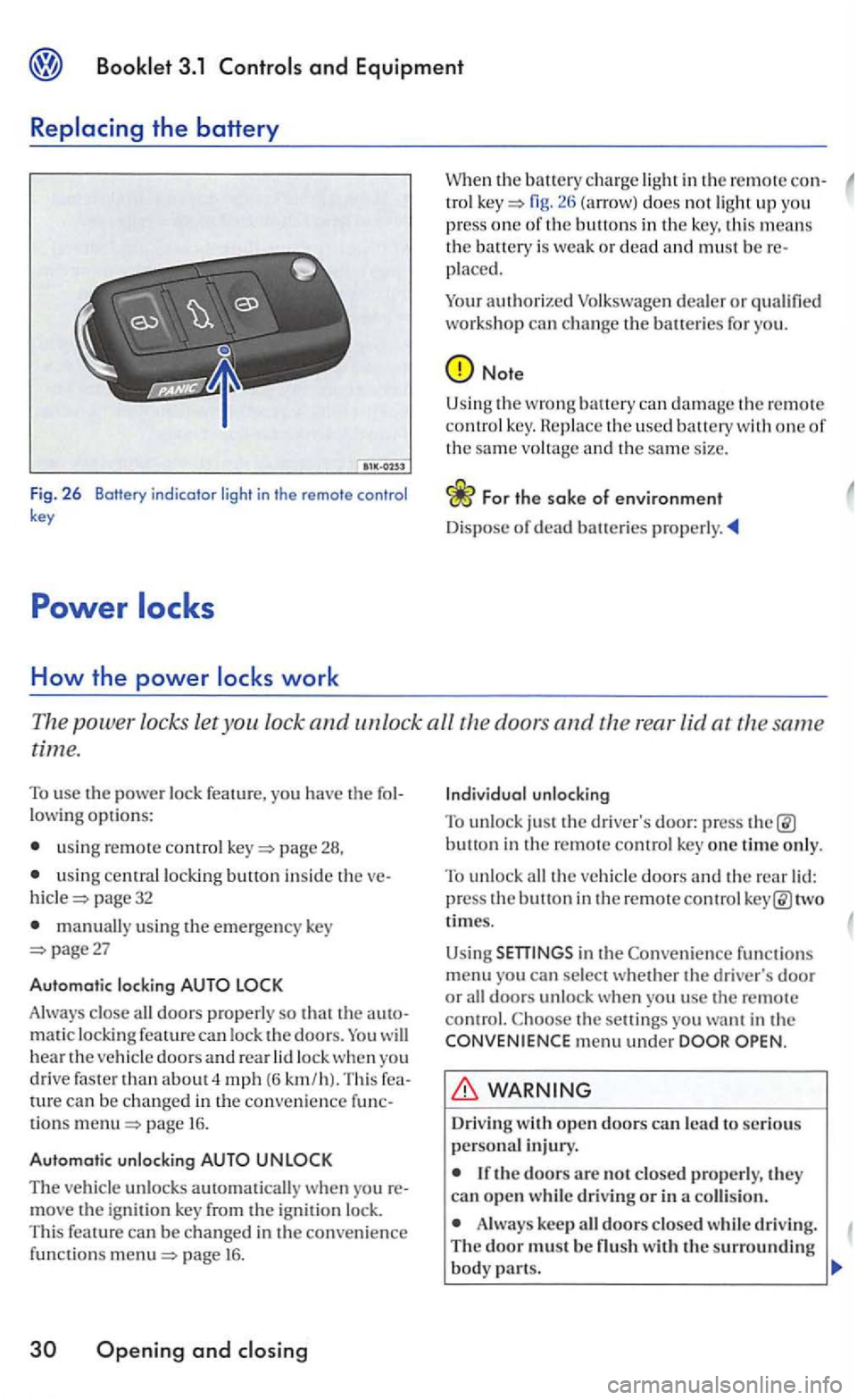 VOLKSWAGEN GOLF MK5 2006  Owners Manual and Equipment 
Fig. 2 6  Botfery  indicator  light in the remote control key 
How the power 
in the remote con-tro l fig. does not ligh t up you 
press one of th e buttons in the key,  this means the 