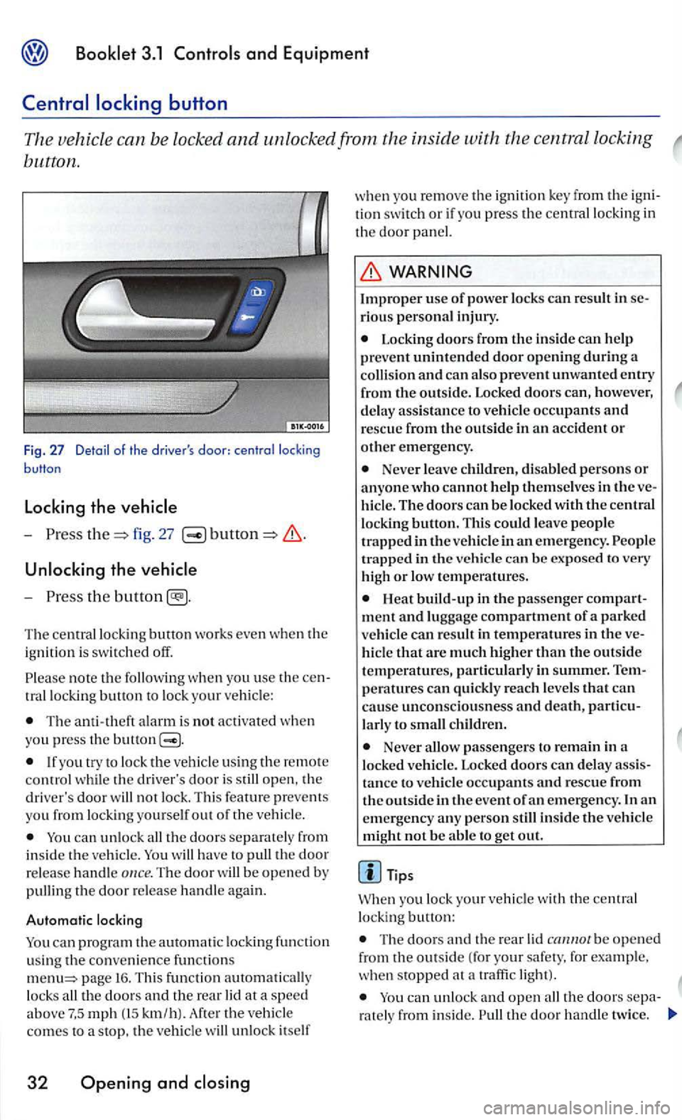 VOLKSWAGEN GOLF MK5 2006  Owners Manual Booklet 3.1 
button. 
Fig . 27 Detail of the  drivers 
-fig. 27 
Unlocking the  vehicle 
-
th e 
Th e ce ntr al lo ckin g button  works even whe n  th e 
i g nition is  switched off. 
note th e w he 