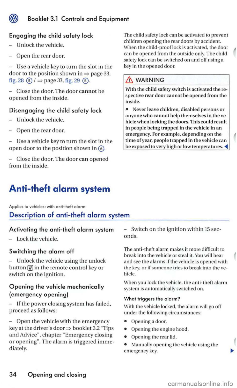 VOLKSWAGEN GOLF MK5 2006  Owners Manual and Equipment 
Engaging th e 
- Unlock the veh icle. 
-
I page 33, fig. 29 
-the door . T he  door cannot be 
opened from the insi de. 
Disengaging the safety 
- Unlock the ve hicle. 
The ch ild  safe