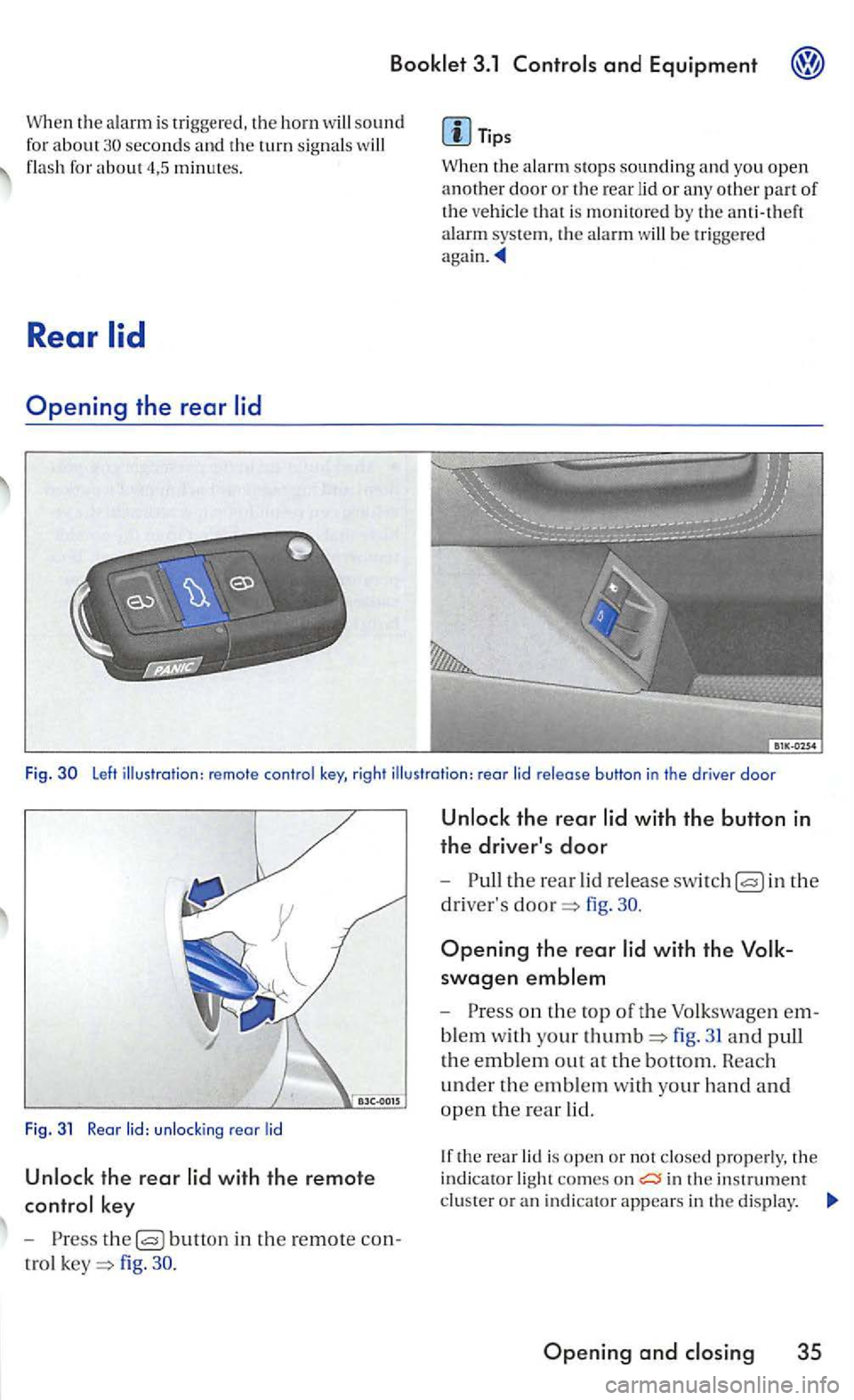 VOLKSWAGEN GOLF MK5 2006  Owners Manual When th e  alarm  is trig ge re d , the h orn w ill sound for about 30 seconds and th e  t urn  sig na ls  will fla sh  fo r about m in utes. 
Rear 
Opening the rear 
Tip s 
Wh en  t he  al a
rm stops