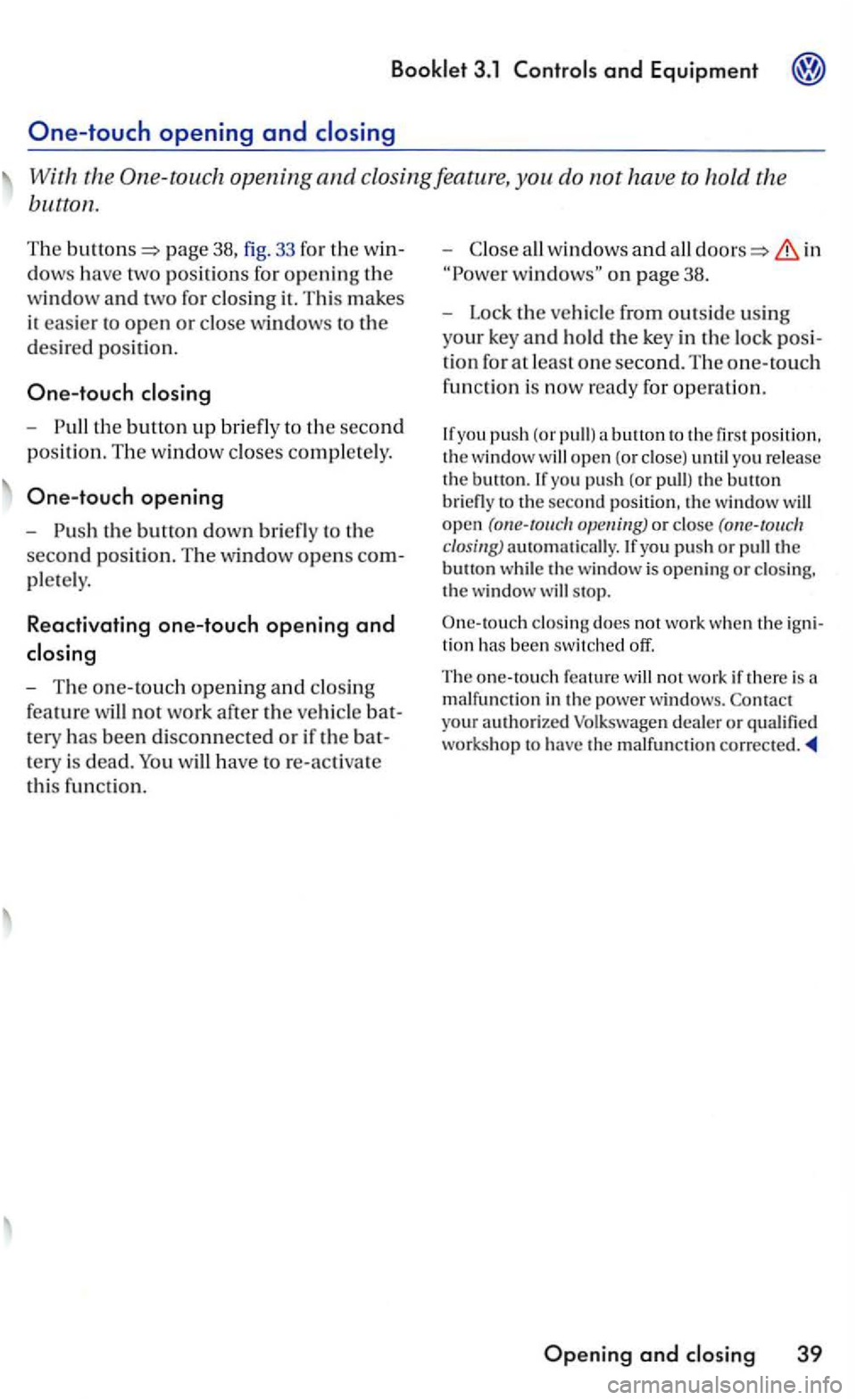 VOLKSWAGEN GOLF MK5 2006  Owners Manual 3.1 
page 38, fig. 33 for  the win­
d
ows h ave  two positi ons  fo r o penin g the 
w ind
ow and two for  clo sin g it.  This m akes 
i t 
easier to o pen or close  windows to the 
desire d  positi 