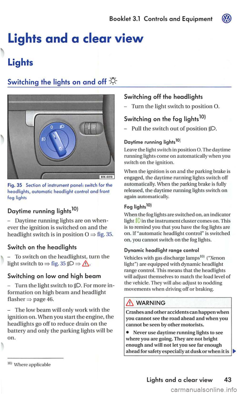 VOLKSWAGEN GOLF MK5 2006  Owners Manual and Equipment 
Fig . 35 Sec tio n  of i nstr u m ent  panel: switc h  fo r th e headligh ts, automatic headli ght contro l a nd  fron t fog 
Daytime  running 
- Daytime running ligh ts  are  on when­