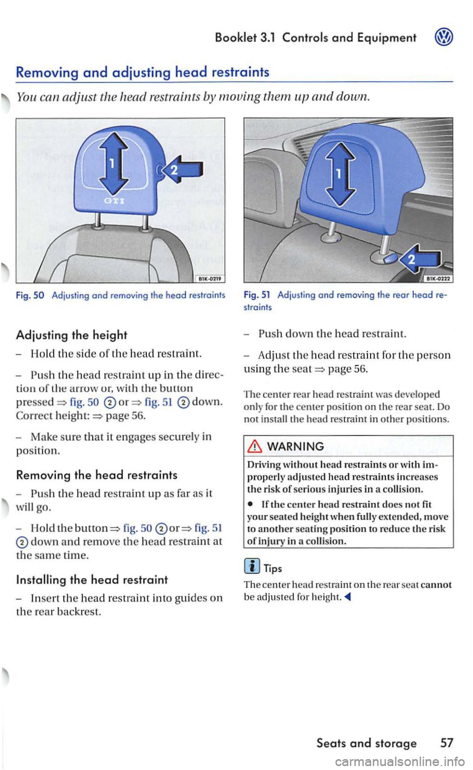 VOLKSWAGEN GOLF MK5 2006  Owners Manual and Equipment 
adjust  the  head by moving  them 
u r, w ith bullun 
pressed fig. 51 down. 
page 56. 
- M ake sure tha t it engages securely in 
position. 
Removing the head restraint s 
-
th e fig . 