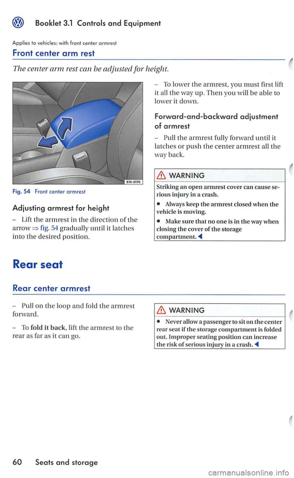 VOLKSWAGEN GOLF MK5 2006  Owners Manual and Equipment 
Applies to vehicles:  with front  center  armres t 
Front center arm rest 
the armrest in  the direction of the 
fig.  54 until it  lat ches 
into  th e desired position . 
Rear seat 
R