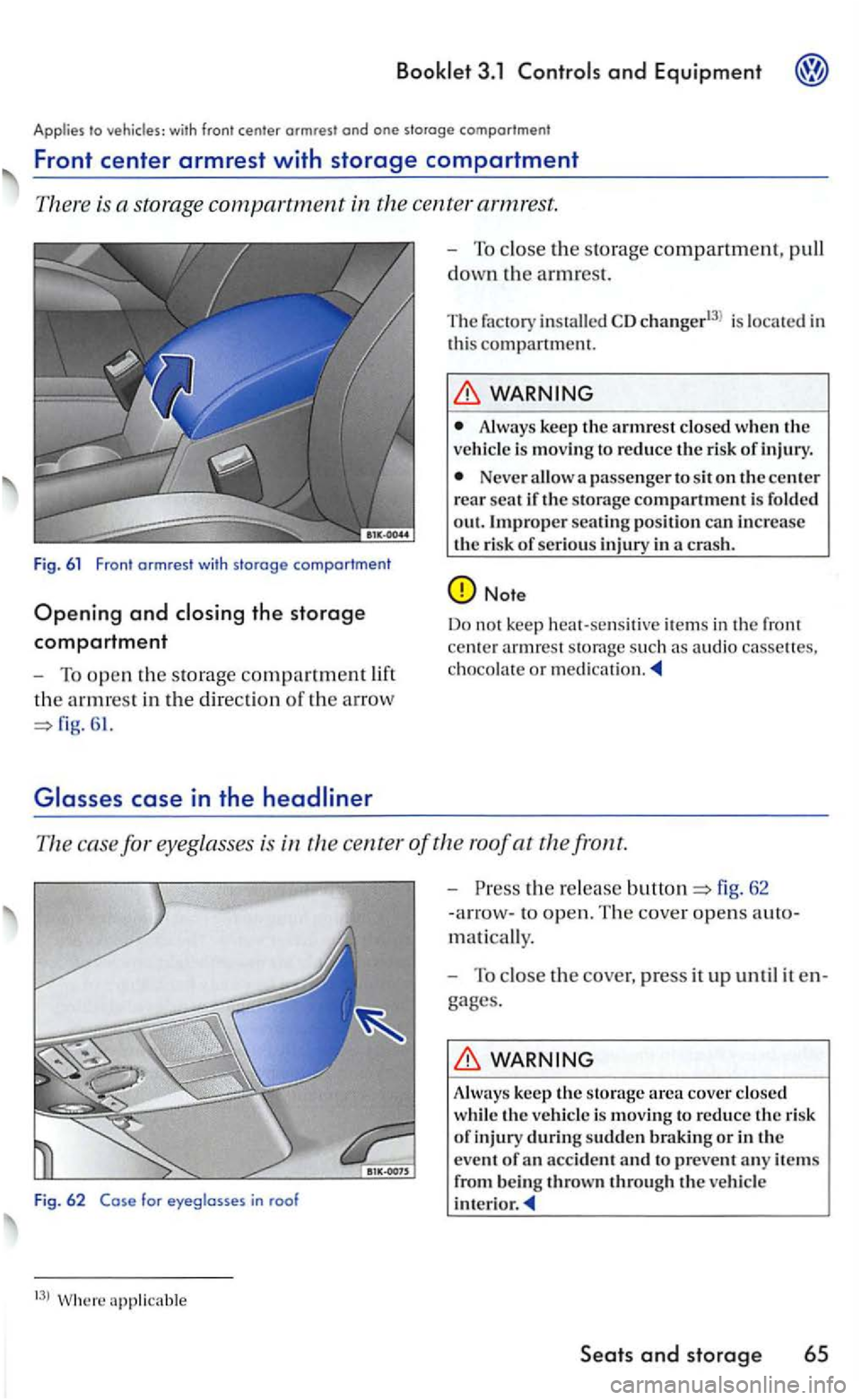 VOLKSWAGEN GOLF MK5 2006 Owners Manual and Equipment
to with front center armrest ond one storage compar tmen t
Front center armrest with storage compartment
There is a slOrage compartment in the cente r armrest .
Fig. 61 Front VOLKSWAGEN GOLF MK5 2006 Owners Manual and Equipment
to with front center armrest ond one storage compar tmen t
Front center armrest with storage compartment
There is a slOrage compartment in the cente r armrest .
Fig. 61 Front