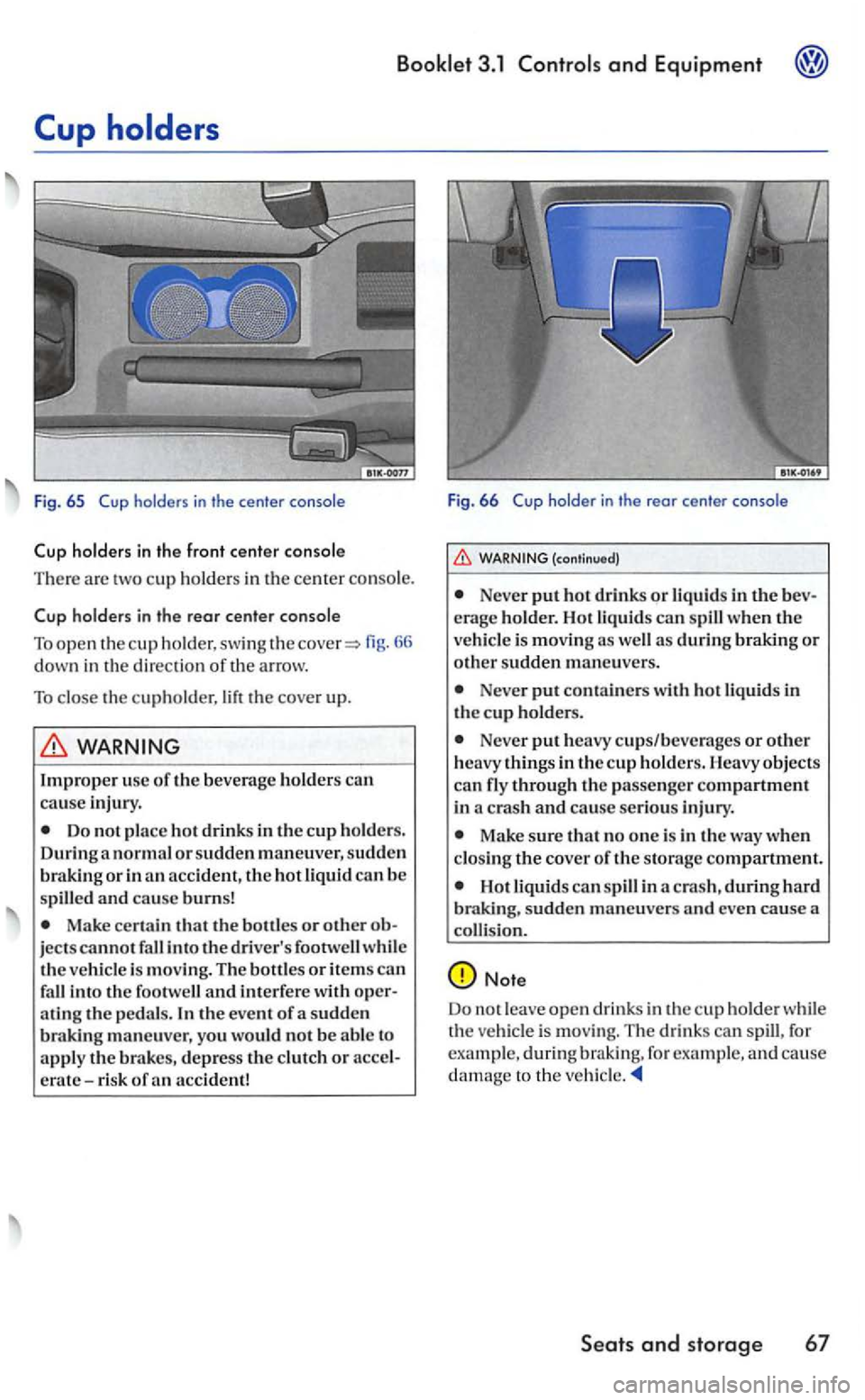 VOLKSWAGEN GOLF MK5 2006 Owners Manual Booklet 3.1 Controls and Equipment
Fig . 6 5 holder s in the center console
66 down in th e dir ection of th e arrow.
To close the cupholder, lift the cove r up.
WARNING
Improper use of the VOLKSWAGEN GOLF MK5 2006 Owners Manual Booklet 3.1 Controls and Equipment
Fig . 6 5 holder s in the center console
66 down in th e dir ection of th e arrow.
To close the cupholder, lift the cove r up.
WARNING
Improper use of the
