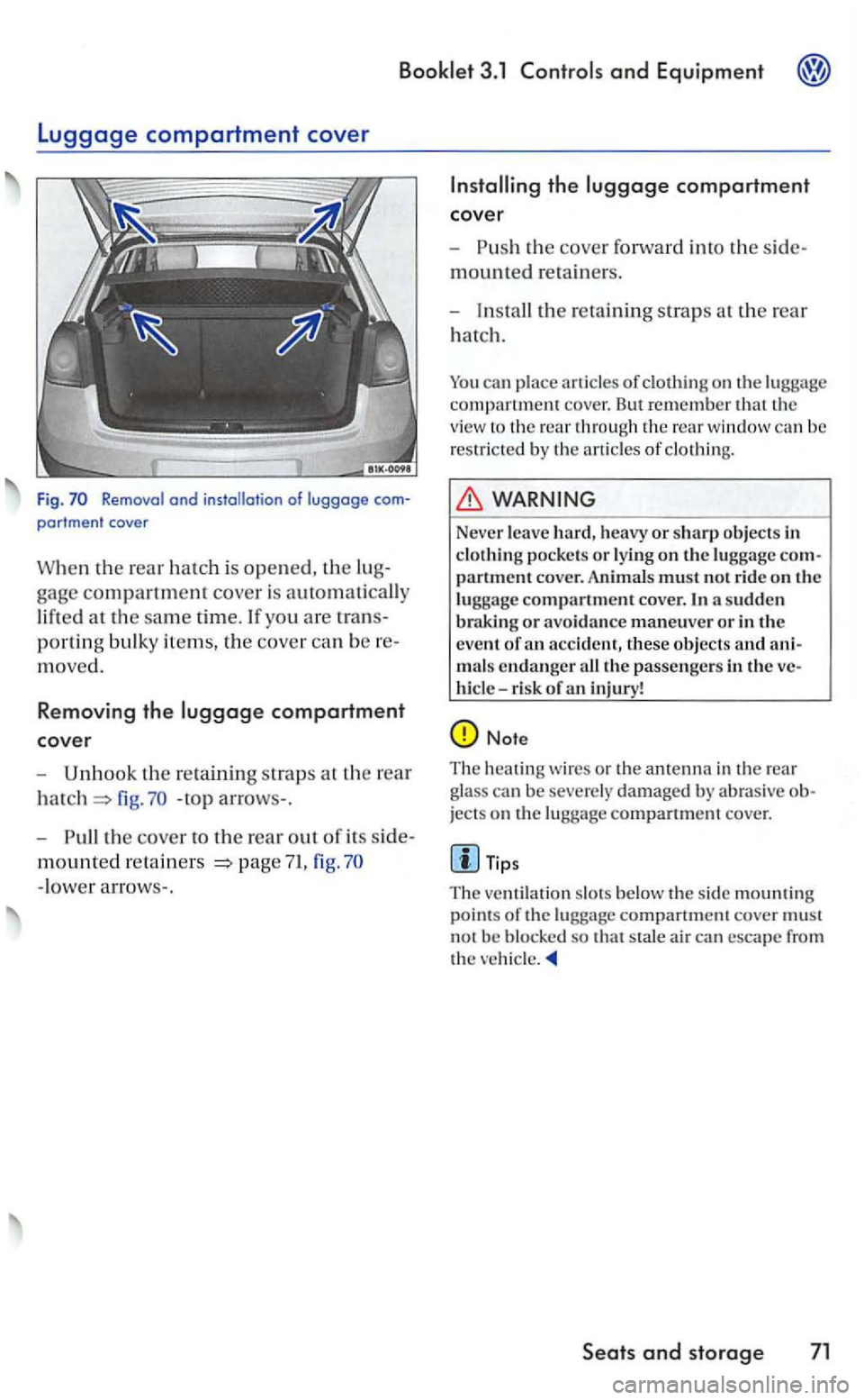 VOLKSWAGEN GOLF MK5 2006 Owners Manual Booklet 3.1 and Equipment
Removal and partmenl cover
When the rear hatc h i s opened, the
gage compartment cover is automatically
lift
ed at th e same time. yo u are
portin g bulk y ite ms, t VOLKSWAGEN GOLF MK5 2006 Owners Manual Booklet 3.1 and Equipment
Removal and partmenl cover
When the rear hatc h i s opened, the
gage compartment cover is automatically
lift
ed at th e same time. yo u are
portin g bulk y ite ms, t