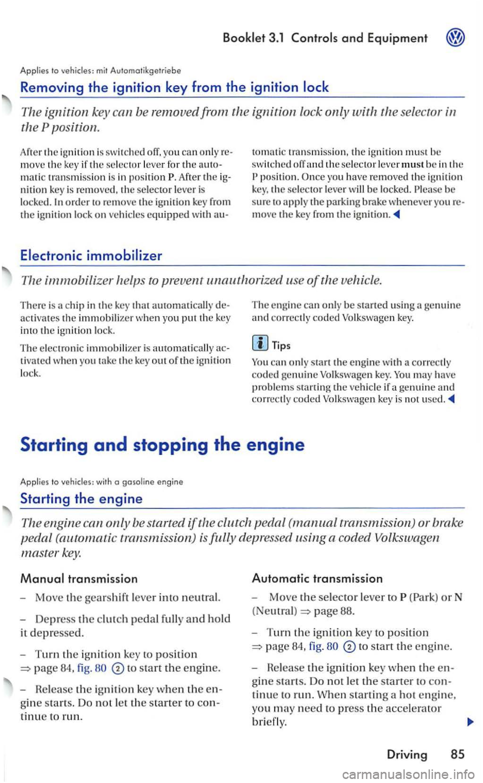 VOLKSWAGEN GOLF MK5 2006 Owners Manual Booklet 3.1 and Equipment
Applies to
The ig nition key be removed from the ignition lock only with the selector
th e position.
Afte r th e ignition is sw itch ed move the key if the selecto VOLKSWAGEN GOLF MK5 2006 Owners Manual Booklet 3.1 and Equipment
Applies to
The ig nition key be removed from the ignition lock only with the selector
th e position.
Afte r th e ignition is sw itch ed move the key if the selecto