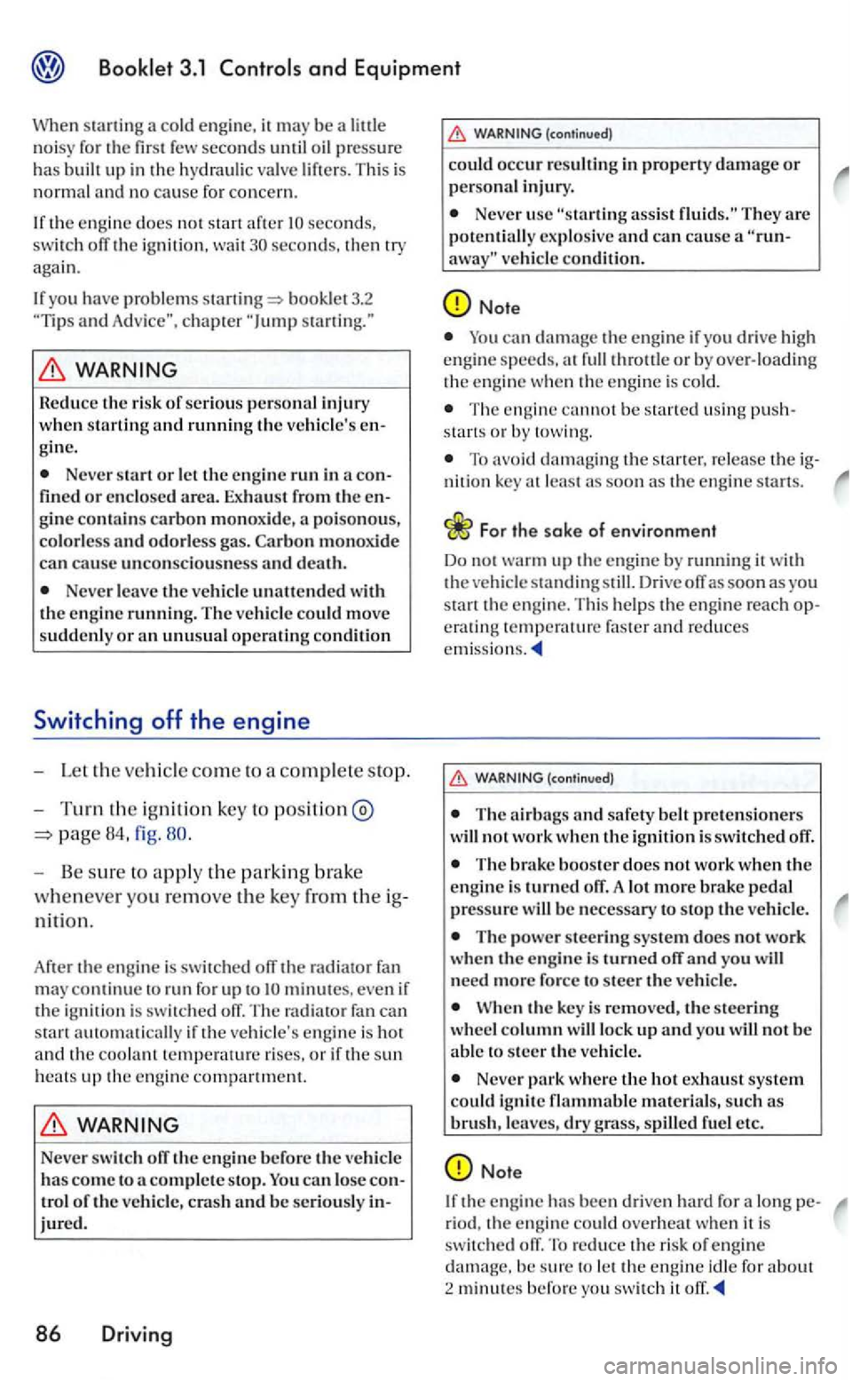 VOLKSWAGEN GOLF MK5 2006 Owners Manual and Equipment
sta rtin g a co ld engin e, it may be a little
n o isy for the first few seconds until oil pressure has built up i n the hydraulic va lve lift ers . T his is normal and n o VOLKSWAGEN GOLF MK5 2006 Owners Manual and Equipment
sta rtin g a co ld engin e, it may be a little
n o isy for the first few seconds until oil pressure has built up i n the hydraulic va lve lift ers . T his is normal and n o