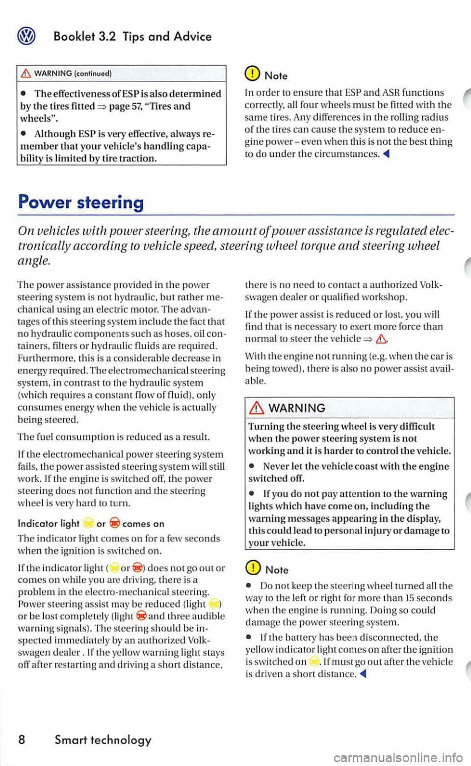 VOLKSWAGEN GOLF MK5 2006  Owners Manual (continued) 
T he effecti ve ness  of is also d etermine d 
b y the tires page 57, and 
is  very  effec tive,  always m ember that your veh icles handling bility is  limit ed b y tir e traction. 
Not