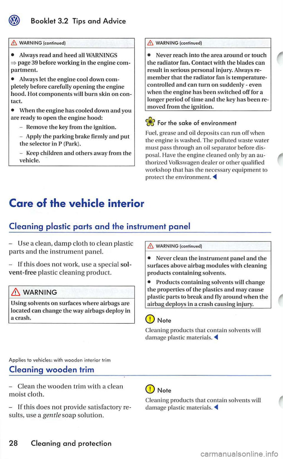 VOLKSWAGEN GOLF MK5 2006  Owners Manual WARNING (continued) 
partment. 
Always  le t the engin e cool down ple te ly  befor e opening the engine 
hood.  Hot components will burn skin  on 
W hen the engine has coo led dow n and  you are read