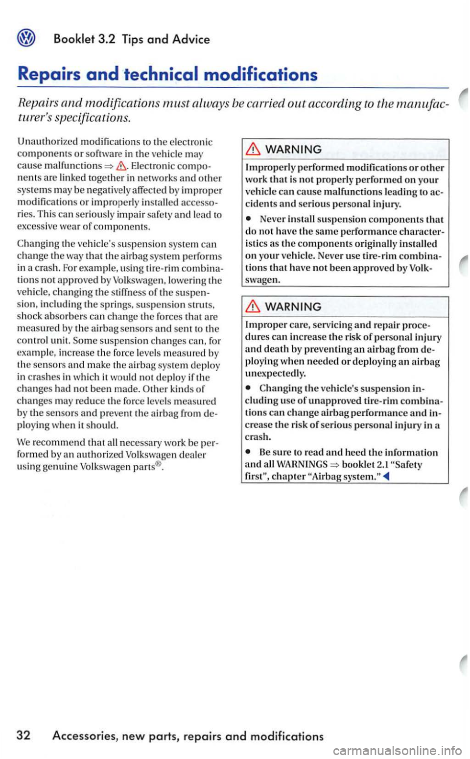 VOLKSWAGEN GOLF MK5 2006 Owners Manual Booklet 3.2 Tips and Advice
Repairs and technical modifications
Repairs and modifications must always be carried out according to the
Ele ct ronic nent s are linked toge ther in network s and o VOLKSWAGEN GOLF MK5 2006 Owners Manual Booklet 3.2 Tips and Advice
Repairs and technical modifications
Repairs and modifications must always be carried out according to the
Ele ct ronic nent s are linked toge ther in network s and o