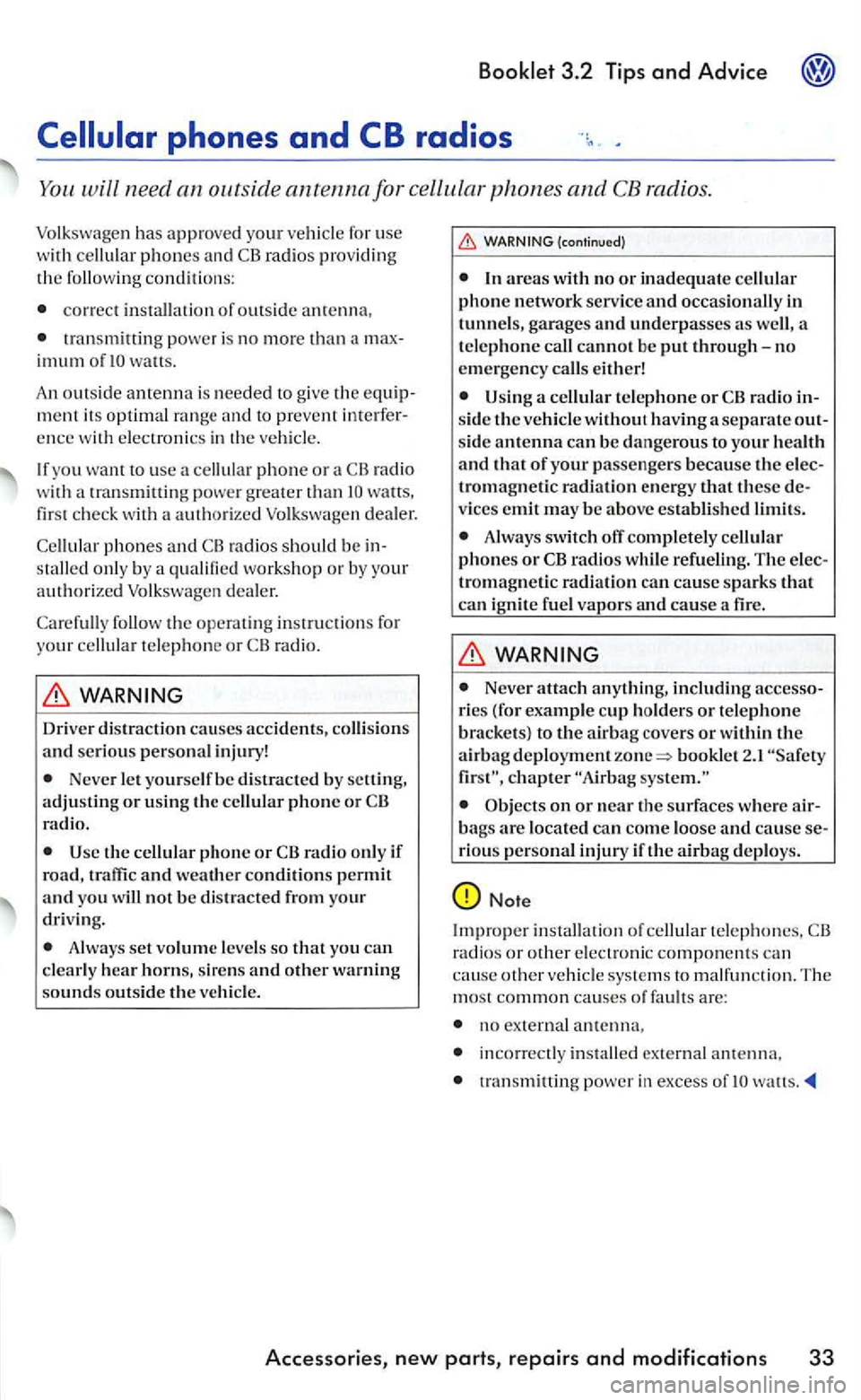 VOLKSWAGEN GOLF MK5 2006  Owners Manual 3.2  Tip s and Advice 
correct in stallation  of ou ts ide anre nna, 
tran smitting  pow er is no more than a imum of watts. 
An out side amenna is  needed  to give  the 
ence  with  electron ics in t
