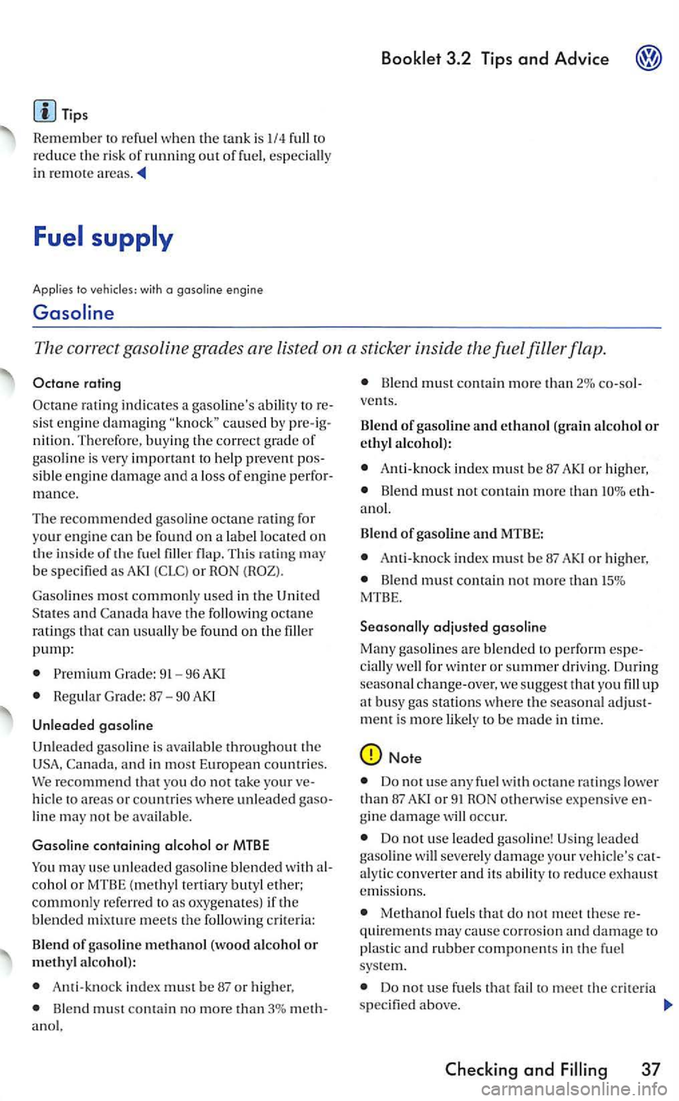 VOLKSWAGEN GOLF MK5 2006  Owners Manual Tips 
Remember to refuel w hen the tank is  1/4  full to reduce the risk of running out of fuel,  es pecially in remote areas. 
Applies  to vehicles:  with a gas oline engine 
The  correct  gasoline  