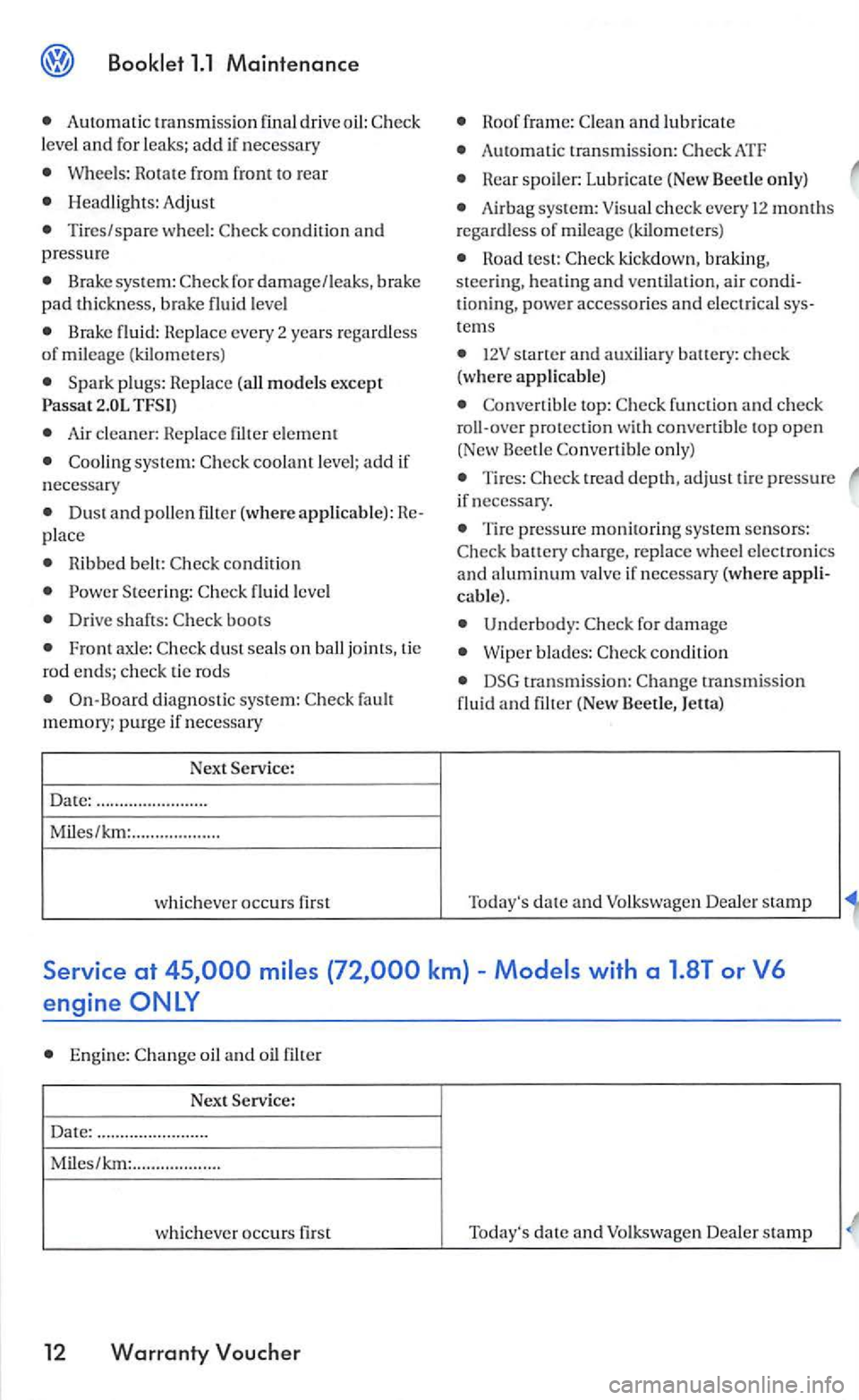 VOLKSWAGEN GOLF MK5 2006 Owners Manual Automatic transmiss ion final drive oil: leve l and for leaks; add if nec essary
Wheels: Rotate from front to rear
Headlig hts: Adjust
Brake syste m: for damage /leaks, brake pad thickness VOLKSWAGEN GOLF MK5 2006 Owners Manual Automatic transmiss ion final drive oil: leve l and for leaks; add if nec essary
Wheels: Rotate from front to rear
Headlig hts: Adjust
Brake syste m: for damage /leaks, brake pad thickness