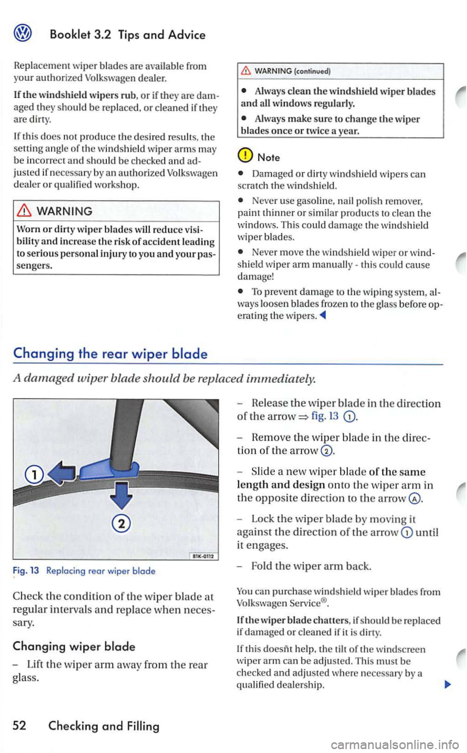 VOLKSWAGEN GOLF MK5 2006 Owners Manual 3.2 Tips and Advice
Replacement wiper blades are available from your authorize d Volkswagen dealer.
lf the windshield wipers rub, or if th ey are dam
aged they s hou ld be replace d, or cle VOLKSWAGEN GOLF MK5 2006 Owners Manual 3.2 Tips and Advice
Replacement wiper blades are available from your authorize d Volkswagen dealer.
lf the windshield wipers rub, or if th ey are dam
aged they s hou ld be replace d, or cle