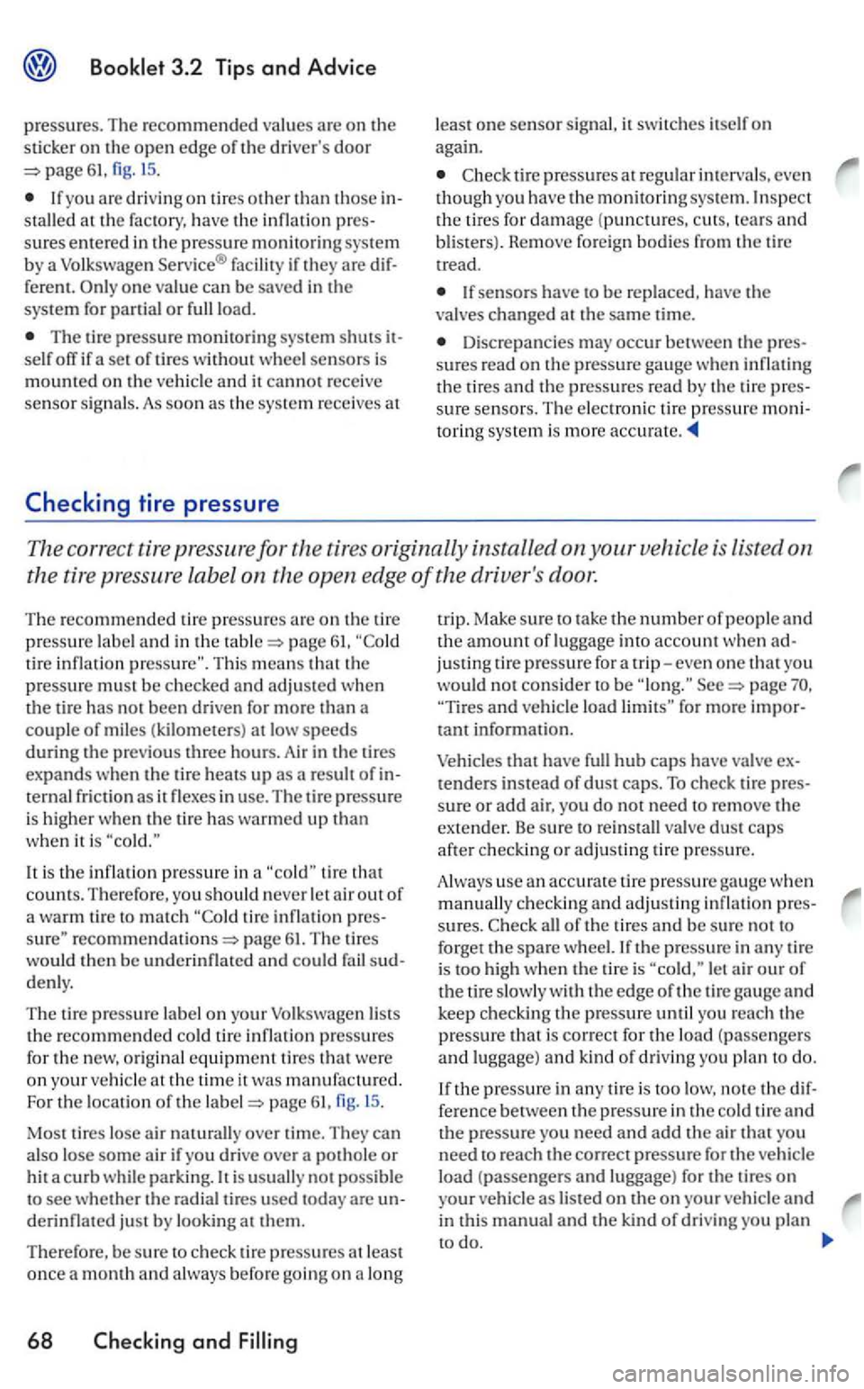 VOLKSWAGEN GOLF MK5 2006  Owners Manual 3.2 Tips and  Advice 
pressures. The recommended values are on the 
s ticker  on  th e open  edge of the drivers door 61, fig. 1 5 . 
yo u are  driving on tire s other than those  in­
s tall ed  at 