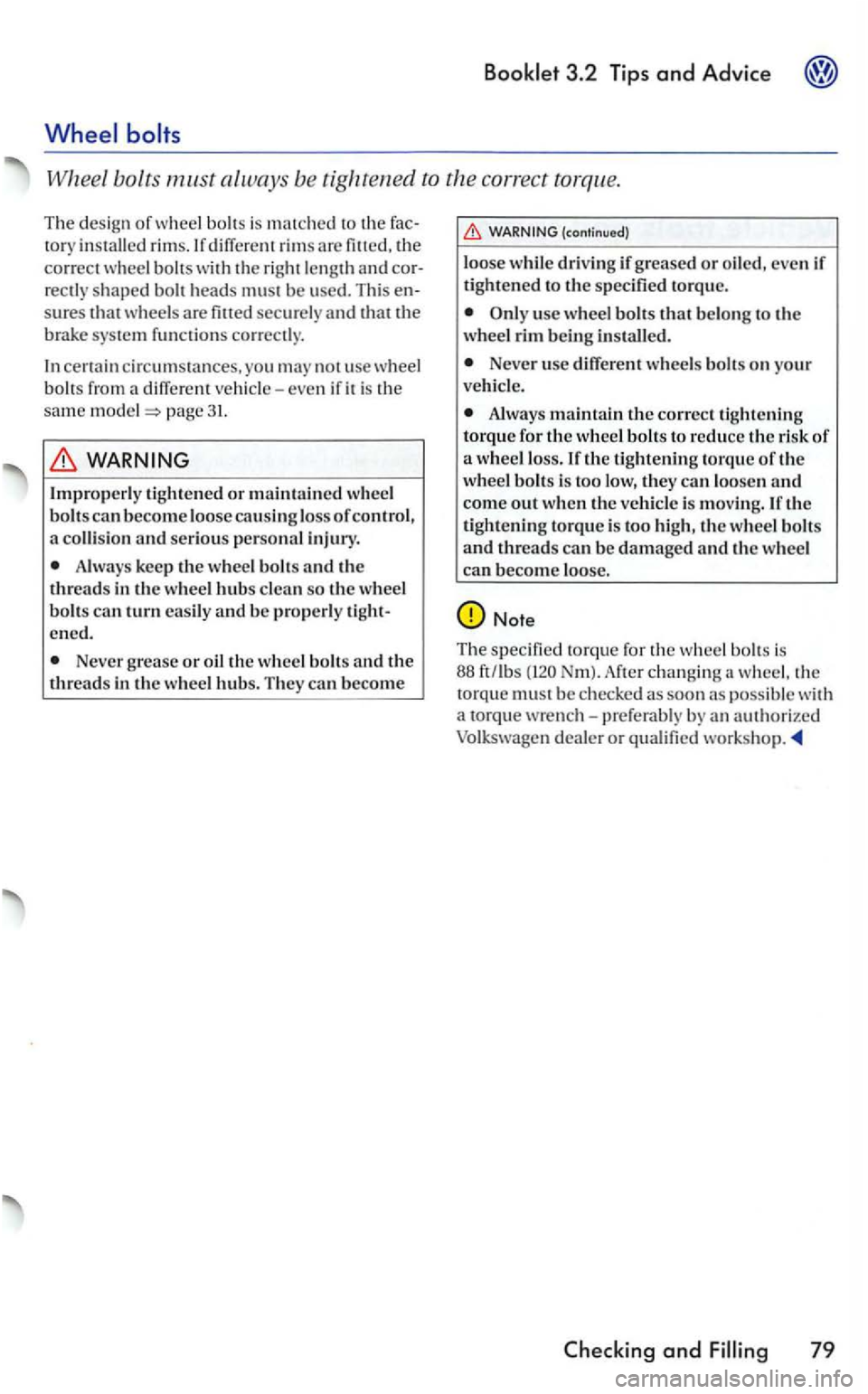 VOLKSWAGEN GOLF MK5 2006 Owners Manual 3.2 Tips and Advice
Wheel bolts must always be tig hte ned to the correct torque.
The design of w heel bolts is mat ched to th e th e
correct wheel bolts with th e rig ht length and rect VOLKSWAGEN GOLF MK5 2006 Owners Manual 3.2 Tips and Advice
Wheel bolts must always be tig hte ned to the correct torque.
The design of w heel bolts is mat ched to th e th e
correct wheel bolts with th e rig ht length and rect