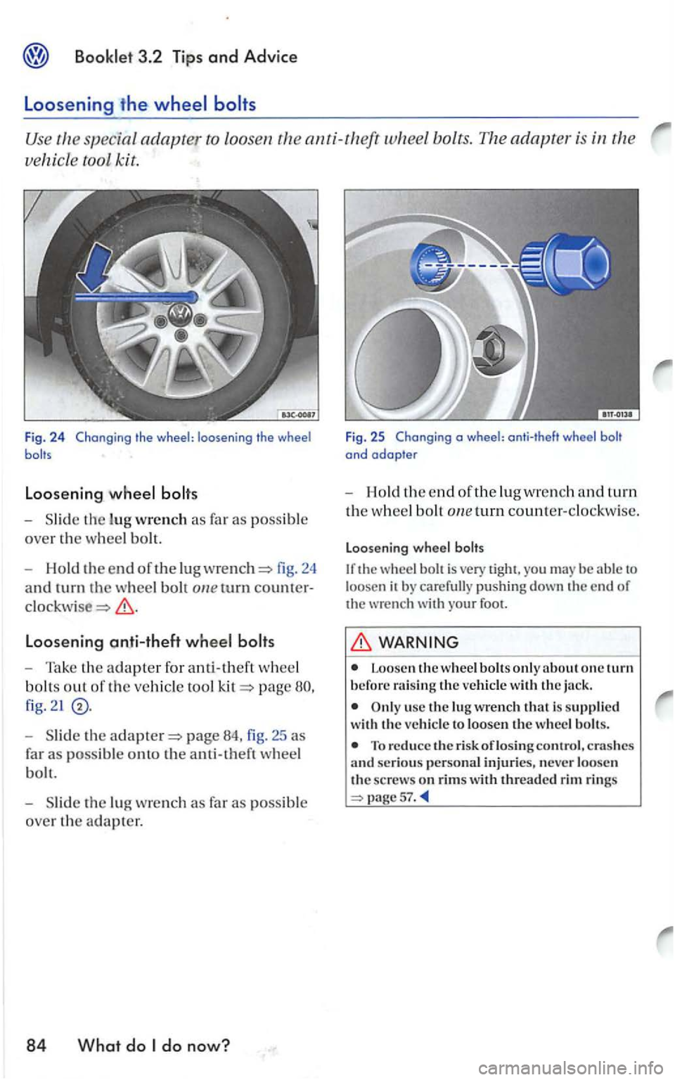 VOLKSWAGEN GOLF MK5 2006 Owners Manual Booklet 3.2 Tips and Advice
Loosening the
special adapter to loosen th e anti-theft bolts.
Loosening wheel bolts
-th e lug wrench as fa r as possi ble
over the w heel bolt.
- Hold
the end of th VOLKSWAGEN GOLF MK5 2006 Owners Manual Booklet 3.2 Tips and Advice
Loosening the
special adapter to loosen th e anti-theft bolts.
Loosening wheel bolts
-th e lug wrench as fa r as possi ble
over the w heel bolt.
- Hold
the end of th
