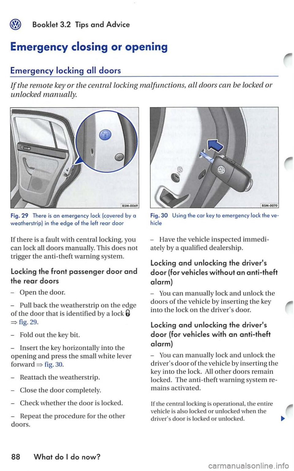 VOLKSWAGEN GOLF MK5 2006  Owners Manual remote  key or the  central  locking  malfu nctio ns, all door s can  be locked  or 
u
nlocked  manually. 
Fig. 29 There  is on emergency lock  (covered  by a 
weatherstrip) in the edge of  the left r