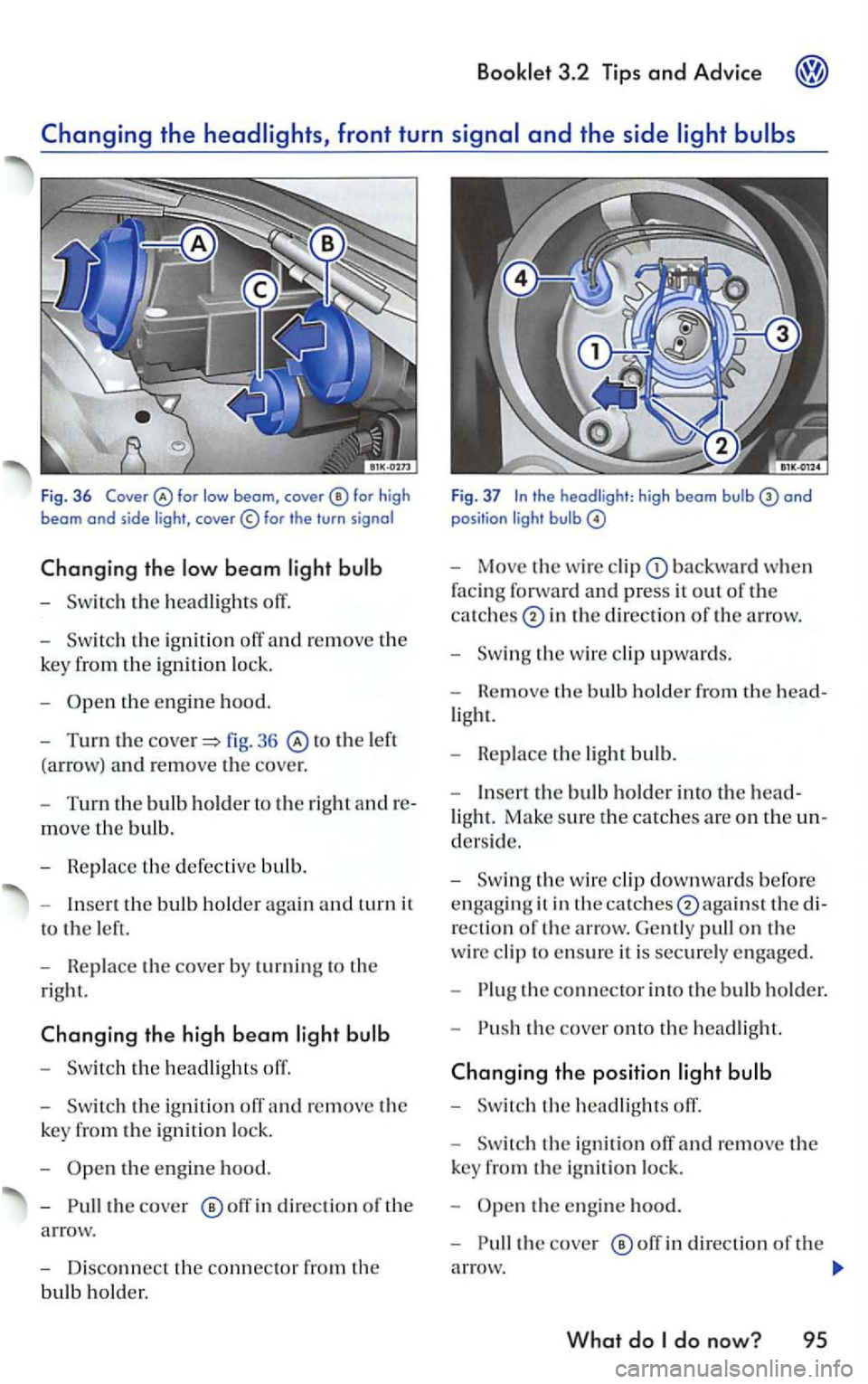 VOLKSWAGEN GOLF MK5 2006 Owners Manual Fig . 36 for high beam and side light ,
th e ignition off and re m ove the
k
ey fro m the ignition lo ck .
-
to the left
(a rrow) a
nd re move the cove r.
- T
urn th e bulb holder t o the VOLKSWAGEN GOLF MK5 2006 Owners Manual Fig . 36 for high beam and side light ,
th e ignition off and re m ove the
k
ey fro m the ignition lo ck .
-
to the left
(a rrow) a
nd re move the cove r.
- T
urn th e bulb holder t o the