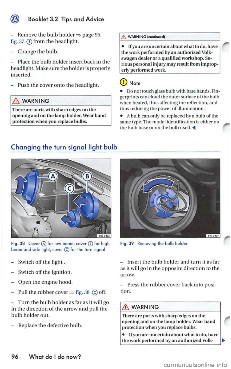 VOLKSWAGEN GOLF MK5 2006 Owners Manual page
fig. 37 from the headligh t.
-
the bulb.
-
headlight. Make sure the holder i s properly
inserted.
-
WARNING
There are parts with
the e ngine hood.
-
the rubbe r 38
WARNING (continu ed) VOLKSWAGEN GOLF MK5 2006 Owners Manual page
fig. 37 from the headligh t.
-
the bulb.
-
headlight. Make sure the holder i s properly
inserted.
-
WARNING
There are parts with
the e ngine hood.
-
the rubbe r 38
WARNING (continu ed)