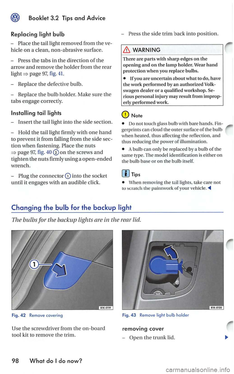 VOLKSWAGEN GOLF MK5 2006 Owners Manual -the ta illight remove d from th e
hicle on a clean, non-abrasive s urfac e.
-
t h e tabs in the direction of th e
a rr ow a
nd remove th e holder from the rear
page 97, fig. 41.
- Replace VOLKSWAGEN GOLF MK5 2006 Owners Manual -the ta illight remove d from th e
hicle on a clean, non-abrasive s urfac e.
-
t h e tabs in the direction of th e
a rr ow a
nd remove th e holder from the rear
page 97, fig. 41.
- Replace