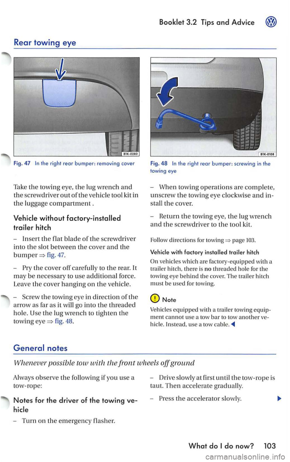 VOLKSWAGEN GOLF MK5 2006 Owners Manual Rear towing eye
Fig. 47
without
hitch
-Inse rt the flat blade of the screw driver
i n to
the slo t between th e cover and the
fig . 47 .
-
th e cove r off carefully to the re ar. It
m
ay be VOLKSWAGEN GOLF MK5 2006 Owners Manual Rear towing eye
Fig. 47
without
hitch
-Inse rt the flat blade of the screw driver
i n to
the slo t between th e cover and the
fig . 47 .
-
th e cove r off carefully to the re ar. It
m
ay be