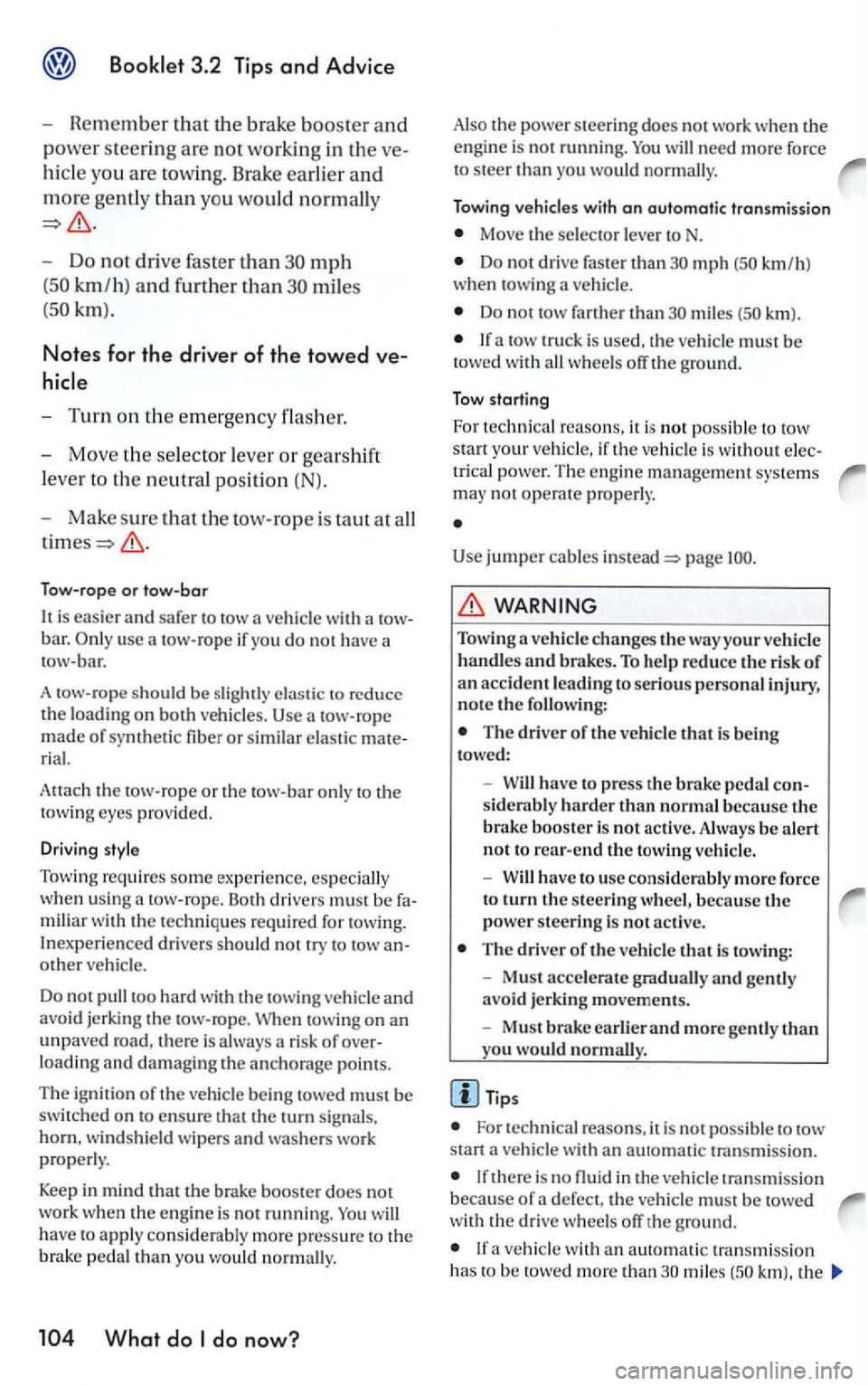 VOLKSWAGEN GOLF MK5 2006 Owners Manual hicle yo u are tow ing. Brake earlier and
more gently than you wou ld normally
- Do not drive faster than mph
miles
-Turn on the emergency flasher.
-Move the se lecto r lever or gearshift
l VOLKSWAGEN GOLF MK5 2006 Owners Manual hicle yo u are tow ing. Brake earlier and
more gently than you wou ld normally
- Do not drive faster than mph
miles
-Turn on the emergency flasher.
-Move the se lecto r lever or gearshift
l