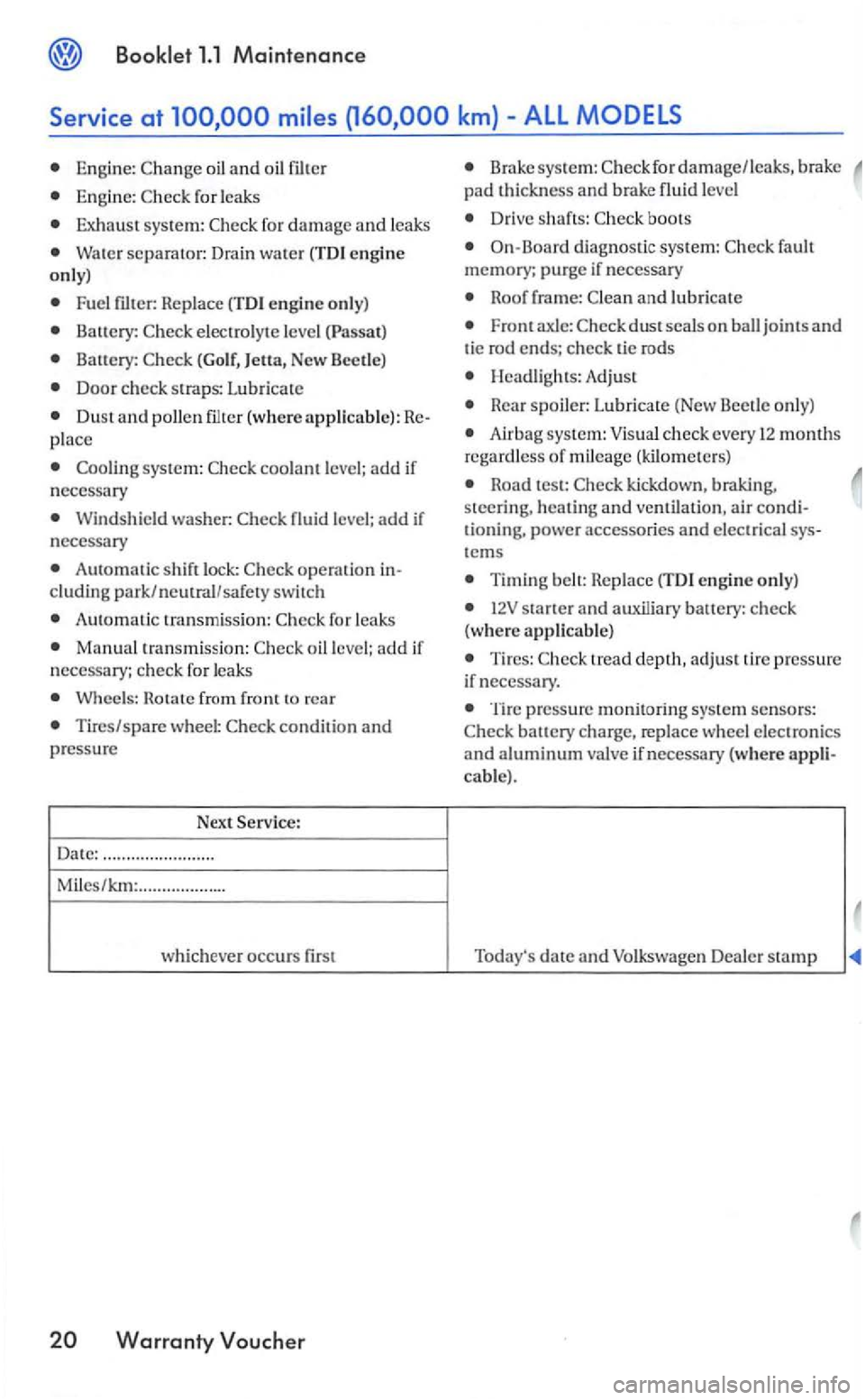 VOLKSWAGEN GOLF MK5 2006 Service Manual Engine: oil and oil filter
Engine: for leaks
Exhaust system: fo r damage and leaks
Water separator: Drain water (TDI e ngi ne only)
Fuel
electrolyte level
Battery: (Golf, )etta, New
Door ch VOLKSWAGEN GOLF MK5 2006 Service Manual Engine: oil and oil filter
Engine: for leaks
Exhaust system: fo r damage and leaks
Water separator: Drain water (TDI e ngi ne only)
Fuel
electrolyte level
Battery: (Golf, )etta, New
Door ch
