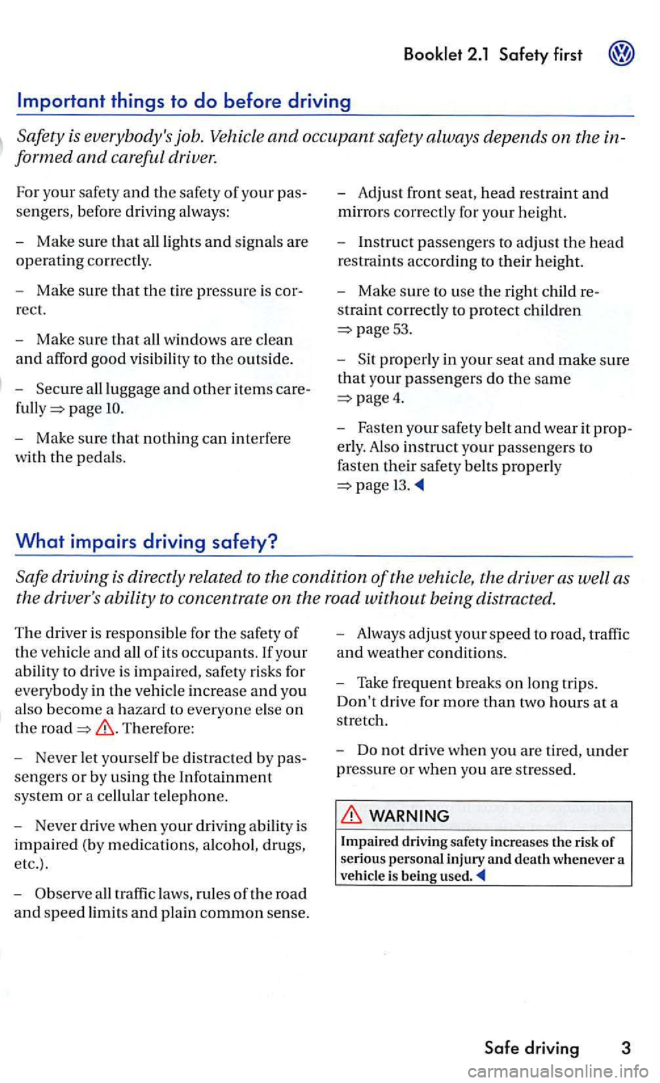 VOLKSWAGEN GOLF MK5 2006  Owners Manual driver. 
For your safety and the safety of your pas­
sengers,  before  driving  always: 
- Make  sure 
that all lights and signals  are 
operating corr ect ly. 
- Make  su re 
that the  tire pres sur