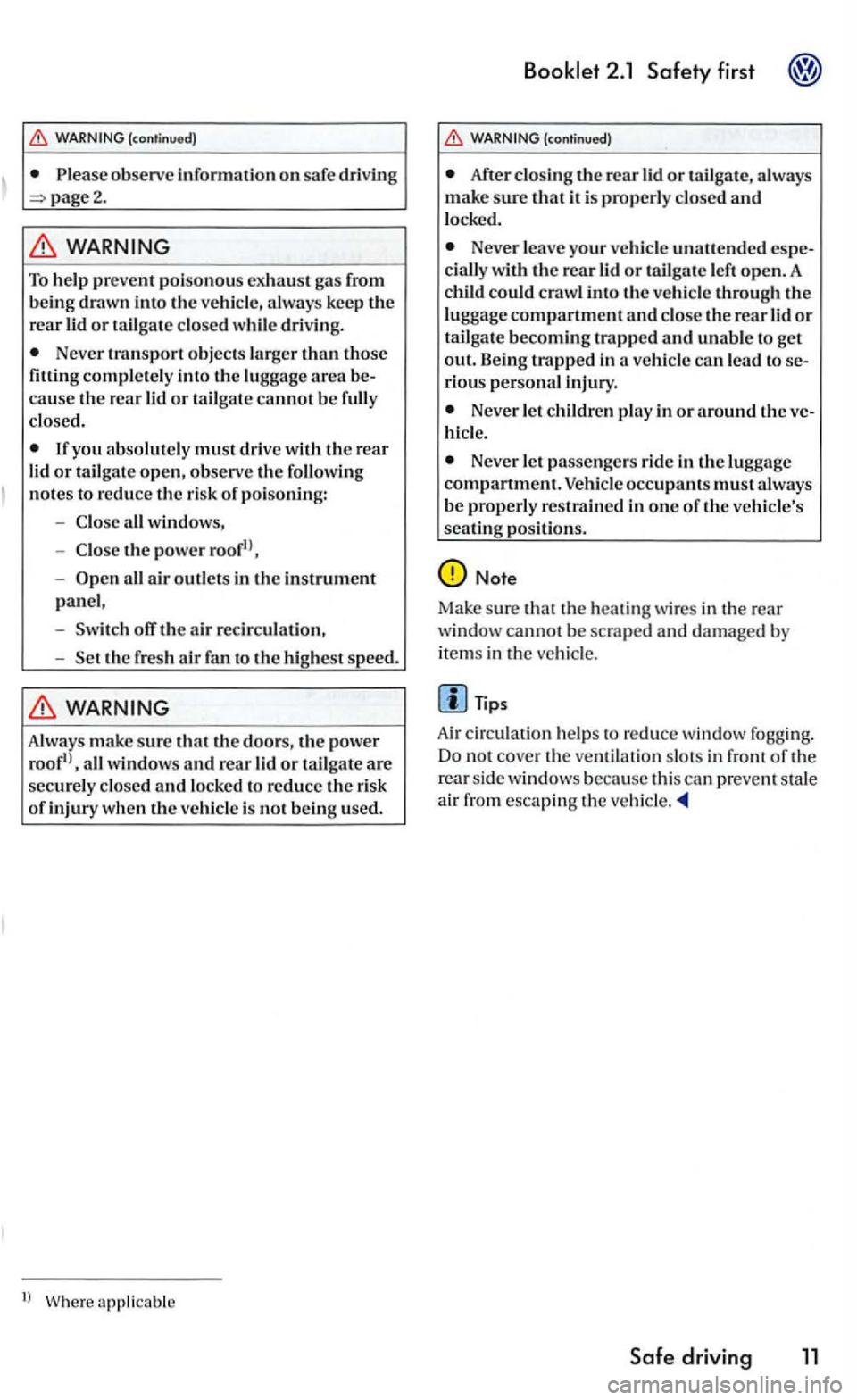 VOLKSWAGEN GOLF MK5 2006  Owners Manual (continuod) 
page2. 
To hel p  prevent p oisonous exhaust  ga s  from 
b eing drawn into the  ve hicle , a lways  keep the 
rear lid or t ailgat e closed w hil e driving. 
Neve r  transport  o bjects 