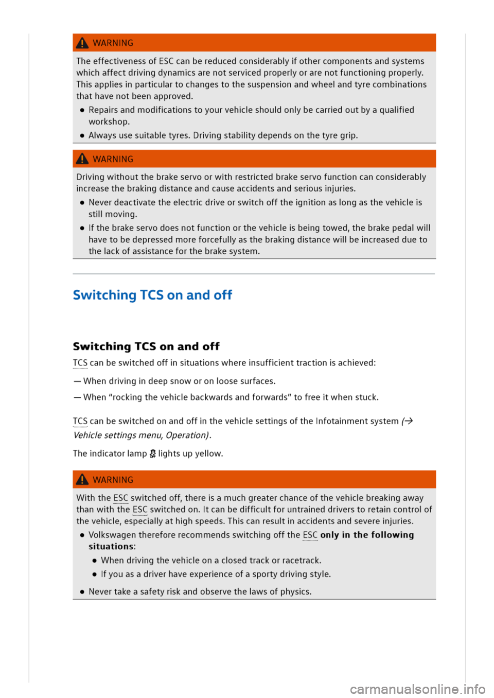 VOLKSWAGEN GOLF 8 GTE 2020  Owners Manual WARNG
TheeffectenessofESCcanbereducedconserabothercomponentsandsystems
whhaffectdrgdynamsarenotservedproperorarenotfunctngproper
happisparturtochangestothesuspensnandwheendtyrecombatns
thathavenotbeen