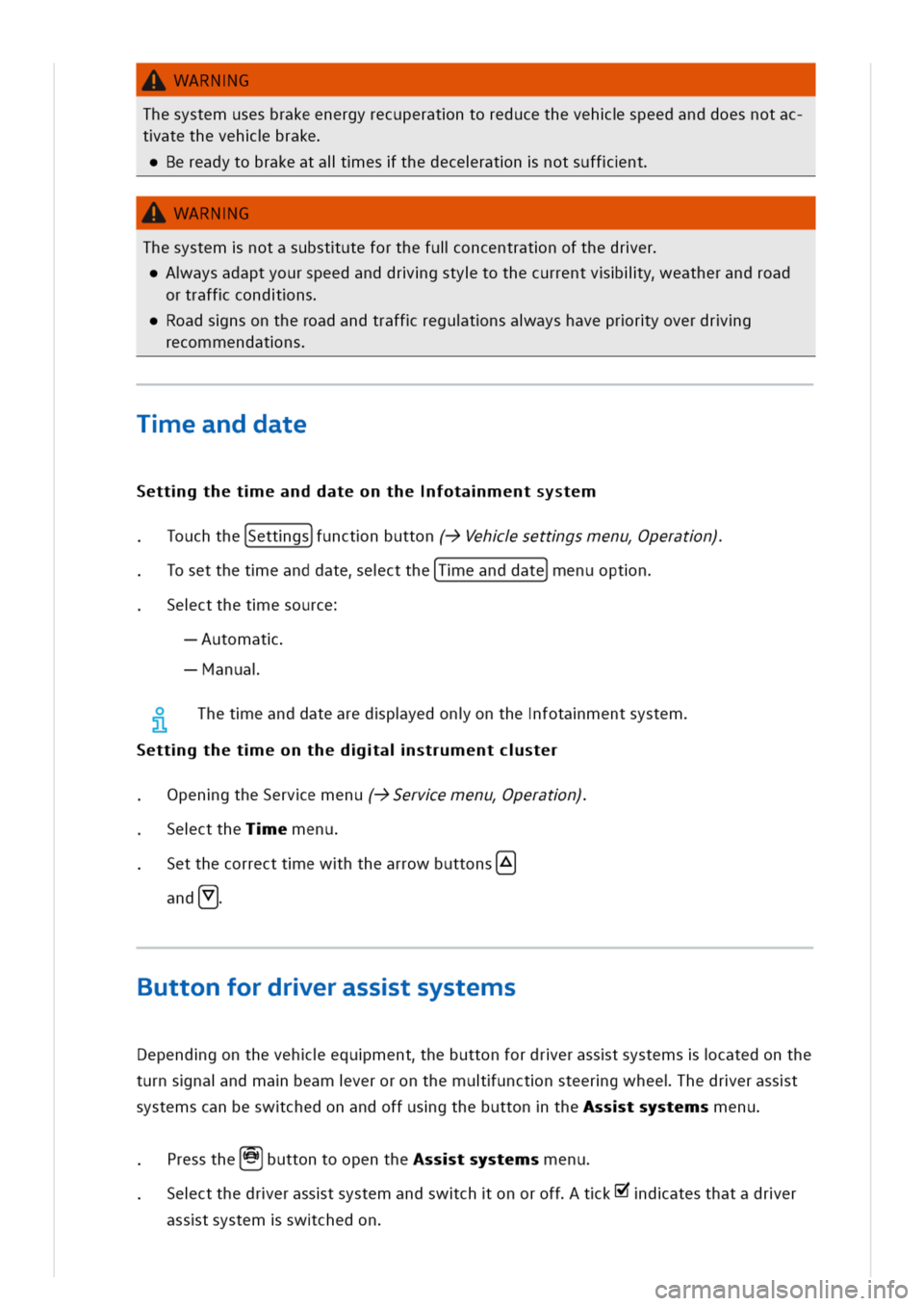VOLKSWAGEN GOLF 8 GTE 2020 Service Manual WARNG
hesystemusesbrakeenergyrecuperatntoreducethevehspeedanddoesnotac
tatethevehbrake
ereadytobrakeatalesthedeceratnnotsuffnt
WARNG
hesystemnotasubstuteforthefuloncentratnofthedrer
aysadaptyourspeeda
