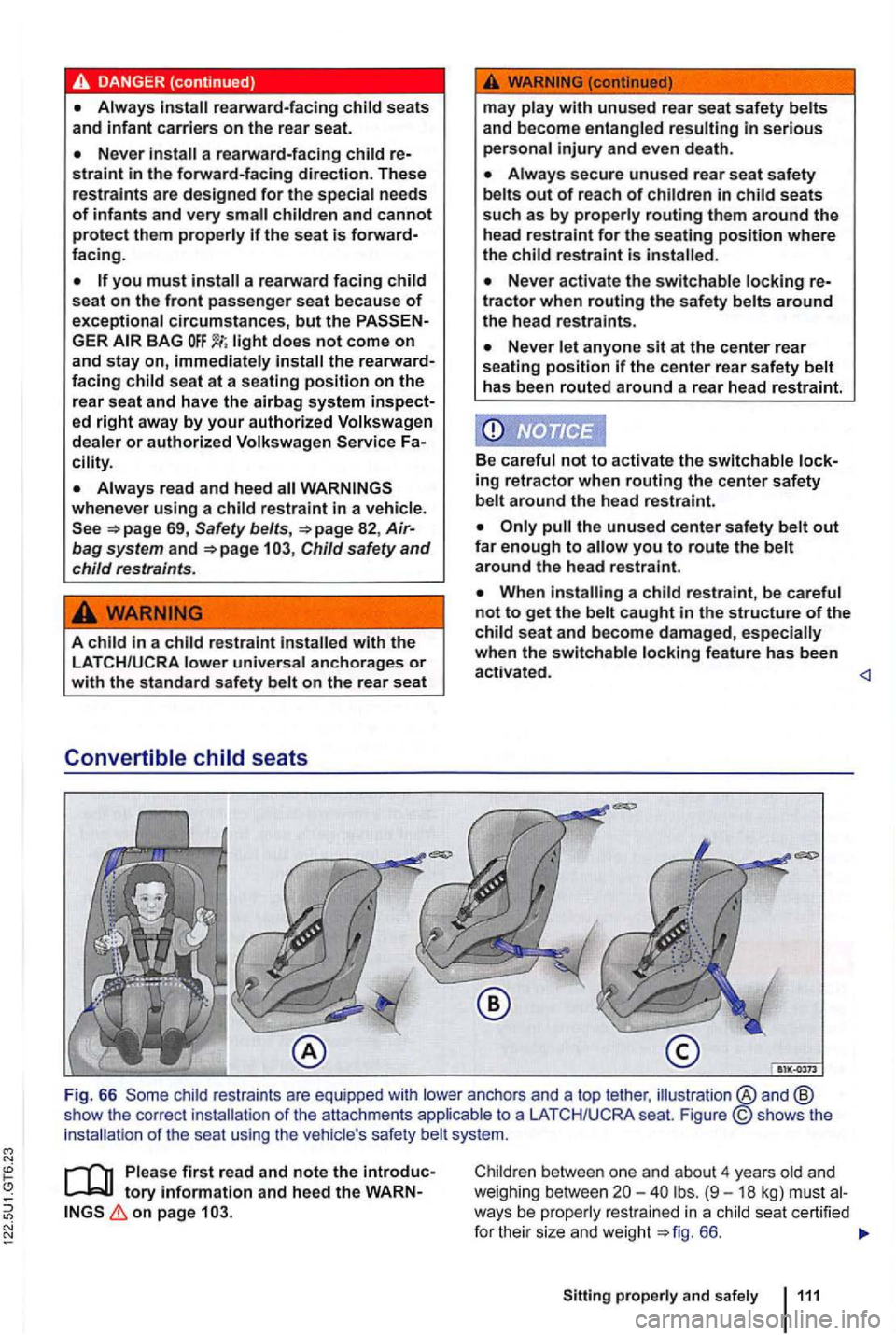 VOLKSWAGEN GOLF MK6 2012 Owners Manual DANGER (continued)
a rearward-facing
and cannot protect them if the seat is forwardfacing .
you must
the rearward
facing seat at a seating position on the
rear seat and have the airbag s VOLKSWAGEN GOLF MK6 2012 Owners Manual DANGER (continued)
a rearward-facing
and cannot protect them if the seat is forwardfacing .
you must
the rearward
facing seat at a seating position on the
rear seat and have the airbag s