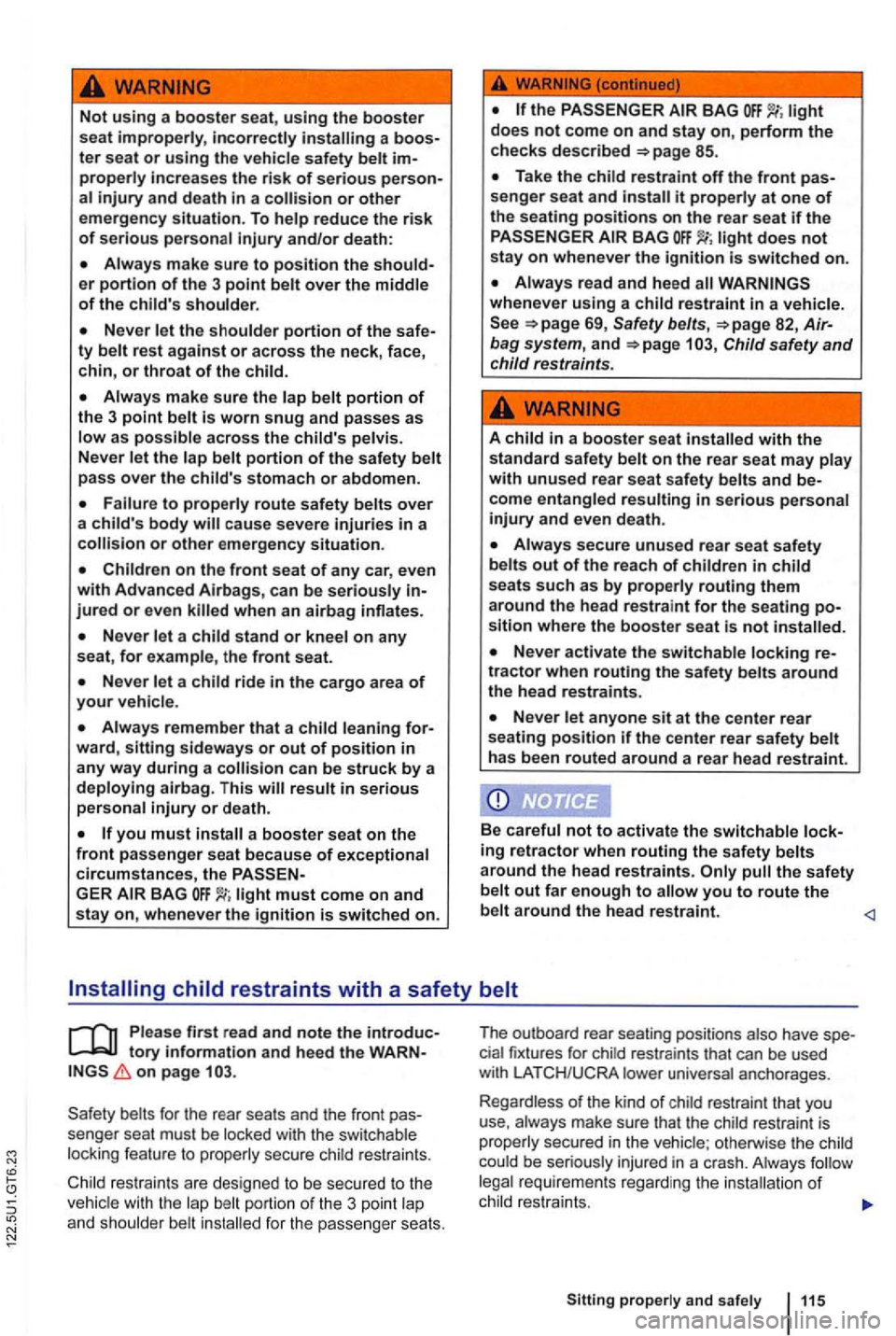 VOLKSWAGEN GOLF MK6 2012 Owners Manual Not using a booster seat, using the booster seat improperly, incorrectly a booster seat or using the vehicle safety belt improperly increases the risk of serious person
shoulder.
Always make VOLKSWAGEN GOLF MK6 2012 Owners Manual Not using a booster seat, using the booster seat improperly, incorrectly a booster seat or using the vehicle safety belt improperly increases the risk of serious person
shoulder.
Always make