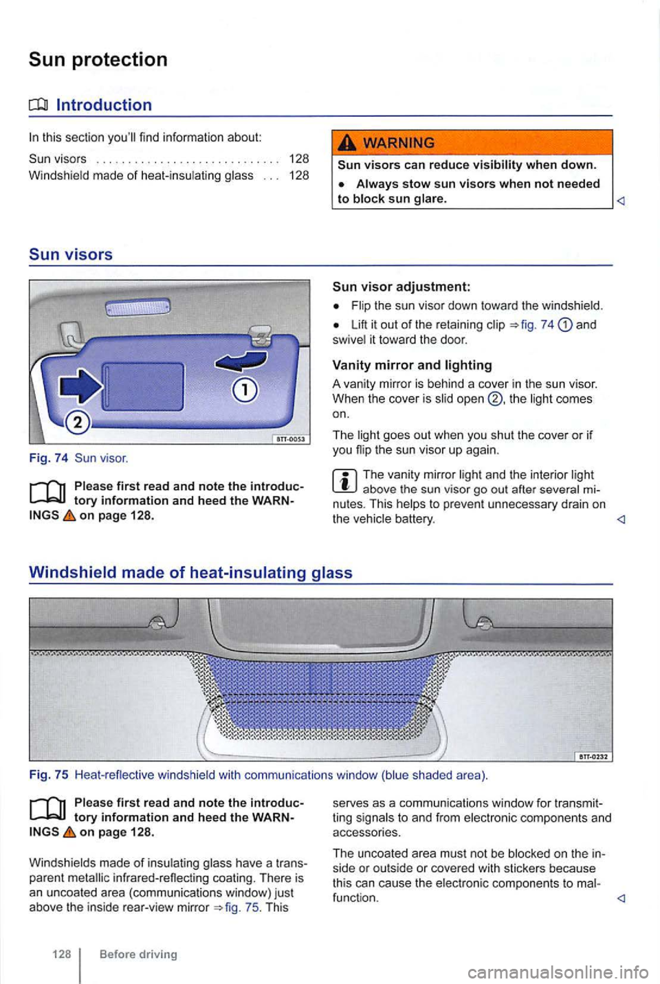 VOLKSWAGEN GOLF MK6 2012  Owners Manual this section 
visors  128 
Windshie ld  made  of heat-insu
latin g glass  . . .  128 
Sun visors 
Fig. 74 
on page  128. 
visors can reduce visibility when down. 
Always stow sun visors when not neede