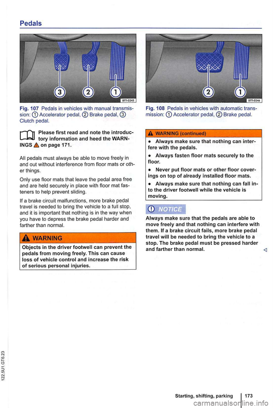 VOLKSWAGEN GOLF MK6 2012  Owners Manual Pedals in vehicles  with manual sion : Accele rator  pedal ,®  Brake 
on page 171. 
peda ls must always  be  able to move  freely in 
a n d  out  without  interference  from  floor  mats  or  oth ­
