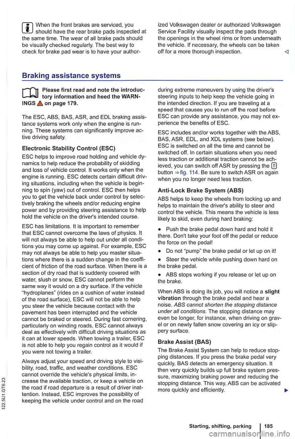 VOLKSWAGEN GOLF MK6 2012 Owners Manual When th e front brakes are serviced , you
checked The best way to check for brake pad wear is to have your author-
Braking assistance systems
first read and note the introductory information and VOLKSWAGEN GOLF MK6 2012 Owners Manual When th e front brakes are serviced , you
checked The best way to check for brake pad wear is to have your author-
Braking assistance systems
first read and note the introductory information and