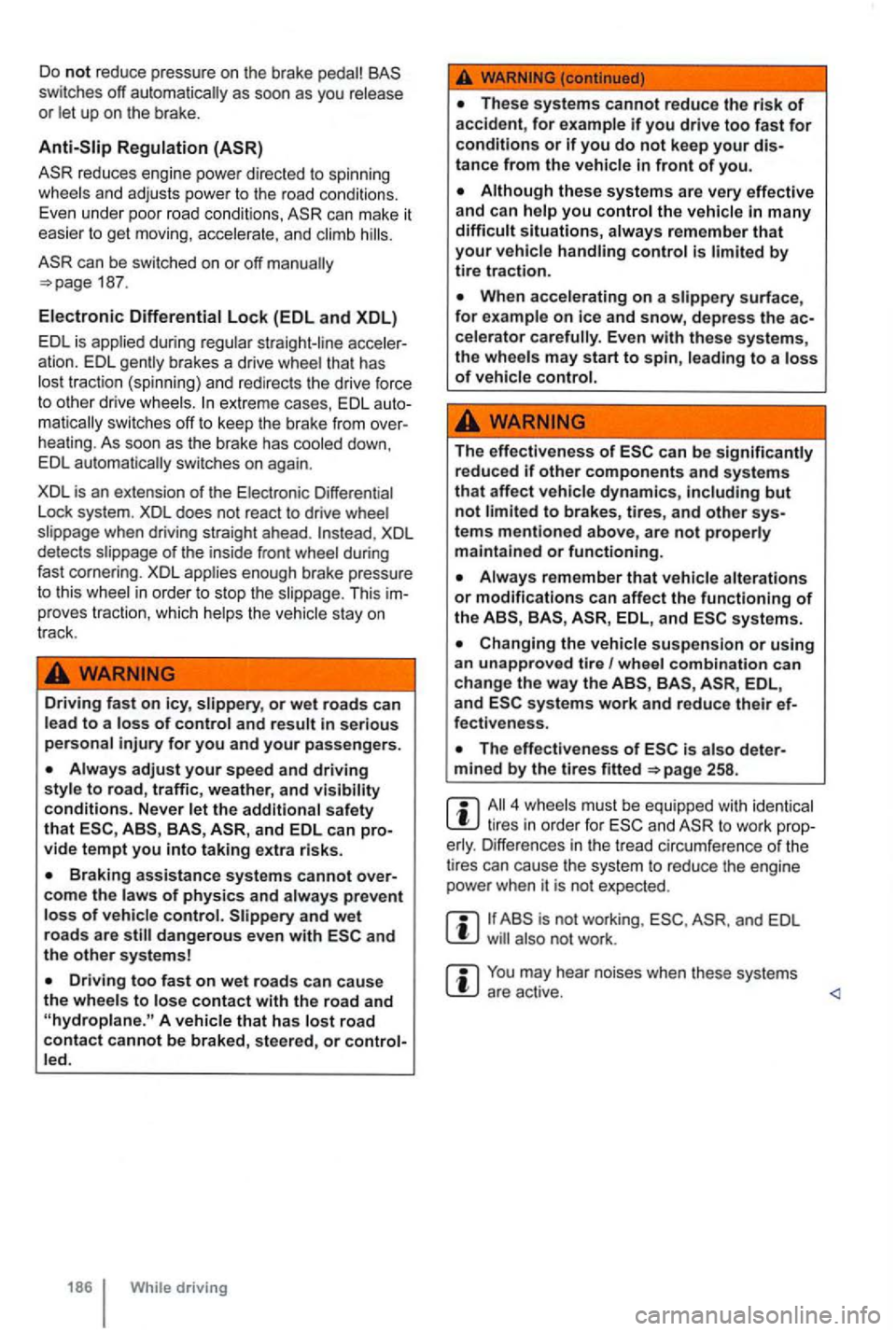 VOLKSWAGEN GOLF MK6 2012 Owners Manual Do not reduce pressure on the brake
up on the brake.
Lock (EDL and XDL)
EDL is applied during regular straight -line
traction (spinning) and redirec ts the drive force to other drive w VOLKSWAGEN GOLF MK6 2012 Owners Manual Do not reduce pressure on the brake
up on the brake.
Lock (EDL and XDL)
EDL is applied during regular straight -line
traction (spinning) and redirec ts the drive force to other drive w