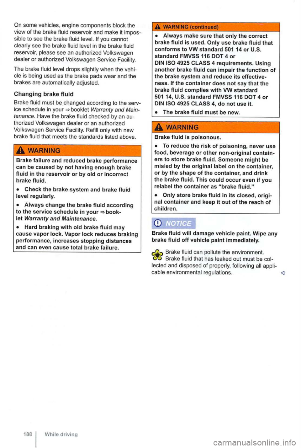 VOLKSWAGEN GOLF MK6 2012 Owners Manual you cannot
clearly see th e brake fluid level in the brake fluid
r eservoir , p lea se see an authorized Volkswagen
dealer or authorized Volkswagen Service Facility.
Th e brake
Br ake VOLKSWAGEN GOLF MK6 2012 Owners Manual you cannot
clearly see th e brake fluid level in the brake fluid
r eservoir , p lea se see an authorized Volkswagen
dealer or authorized Volkswagen Service Facility.
Th e brake
Br ake
