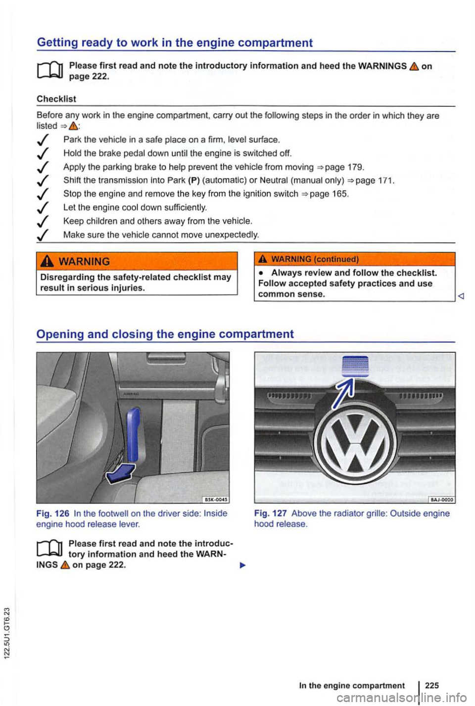 VOLKSWAGEN GOLF MK6 2012 Owners Manual Getting ready to work in the engine compartment
information and heed the on page 222.
steps in the order in whic h they are
Park the vehic le in a safe place on a firm , su rface .
the VOLKSWAGEN GOLF MK6 2012 Owners Manual Getting ready to work in the engine compartment
information and heed the on page 222.
steps in the order in whic h they are
Park the vehic le in a safe place on a firm , su rface .
the