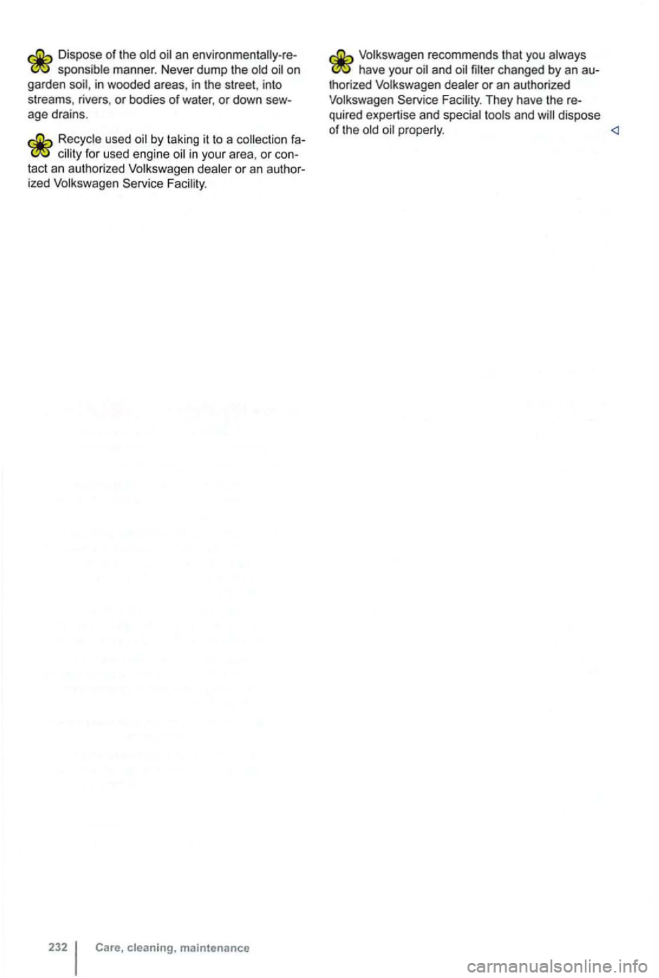 VOLKSWAGEN GOLF MK6 2012  Owners Manual Dispose of the sponsible  manne r.  Never  dump th e on 
garden in  wooded  areas, in the street , into 
st reams , rivers , or bodies  of water , or down age drains . 
by taking  it  to  a  collec ti