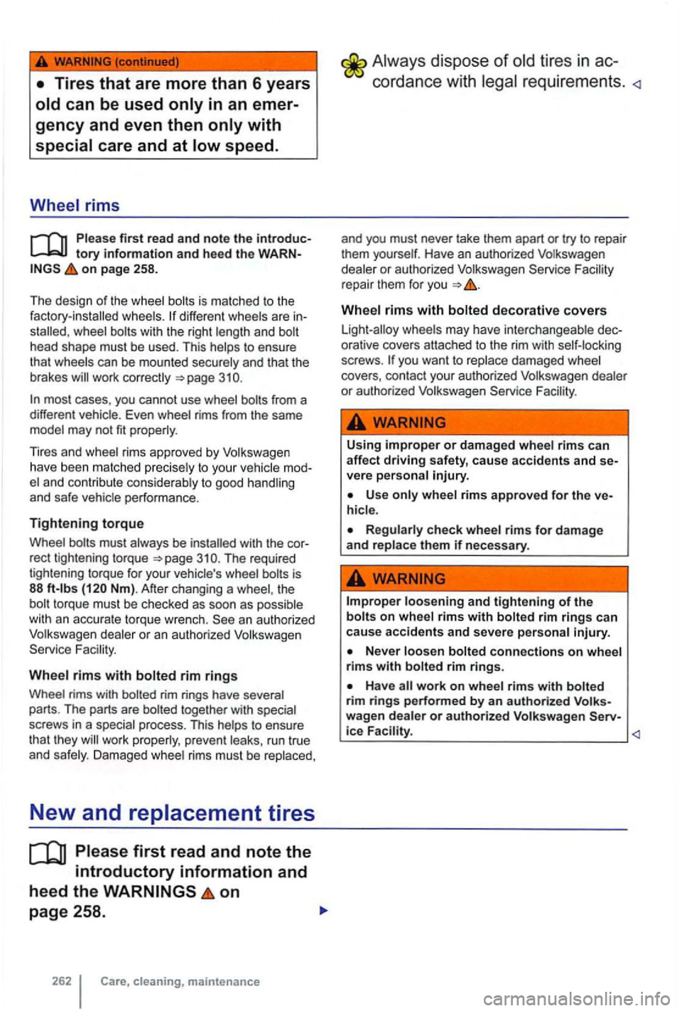 VOLKSWAGEN GOLF MK6 2012 Owners Manual gency and even then only with
special care and at low speed .
Wheel rims
Please first read and note the tory information and heed the on page 258.
The design
of the wheel bolts is matche VOLKSWAGEN GOLF MK6 2012 Owners Manual gency and even then only with
special care and at low speed .
Wheel rims
Please first read and note the tory information and heed the on page 258.
The design
of the wheel bolts is matche