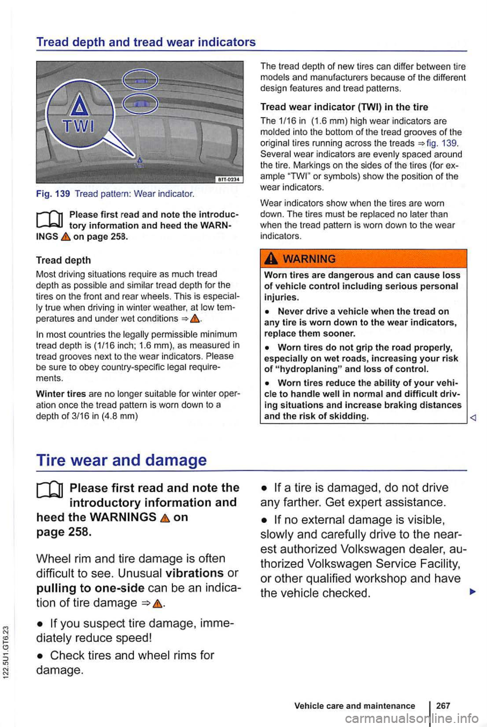 VOLKSWAGEN GOLF MK6 2012 Owners Manual Fig. 139 Tread patt ern: Wear indicator.
on page 258.
Tread depth
Most driving situations requi re as mu ch tread
dept h as possible and similar tread depth for the
tir es on the fro VOLKSWAGEN GOLF MK6 2012 Owners Manual Fig. 139 Tread patt ern: Wear indicator.
on page 258.
Tread depth
Most driving situations requi re as mu ch tread
dept h as possible and similar tread depth for the
tir es on the fro