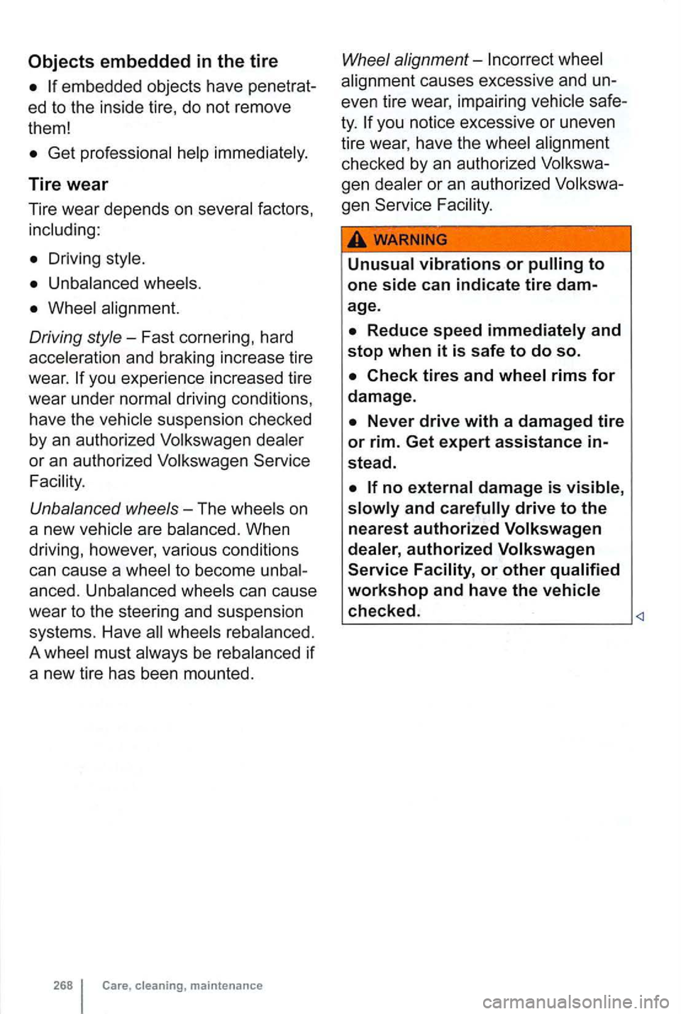 VOLKSWAGEN GOLF MK6 2012 Owners Manual embedded objects have
ed to the inside tire, do not remo ve
them!
factors ,
you experience increased tire
wear under
or an authorized Volkswagen Service
Unbalanced wheels -The
are When VOLKSWAGEN GOLF MK6 2012 Owners Manual embedded objects have
ed to the inside tire, do not remo ve
them!
factors ,
you experience increased tire
wear under
or an authorized Volkswagen Service
Unbalanced wheels -The
are When