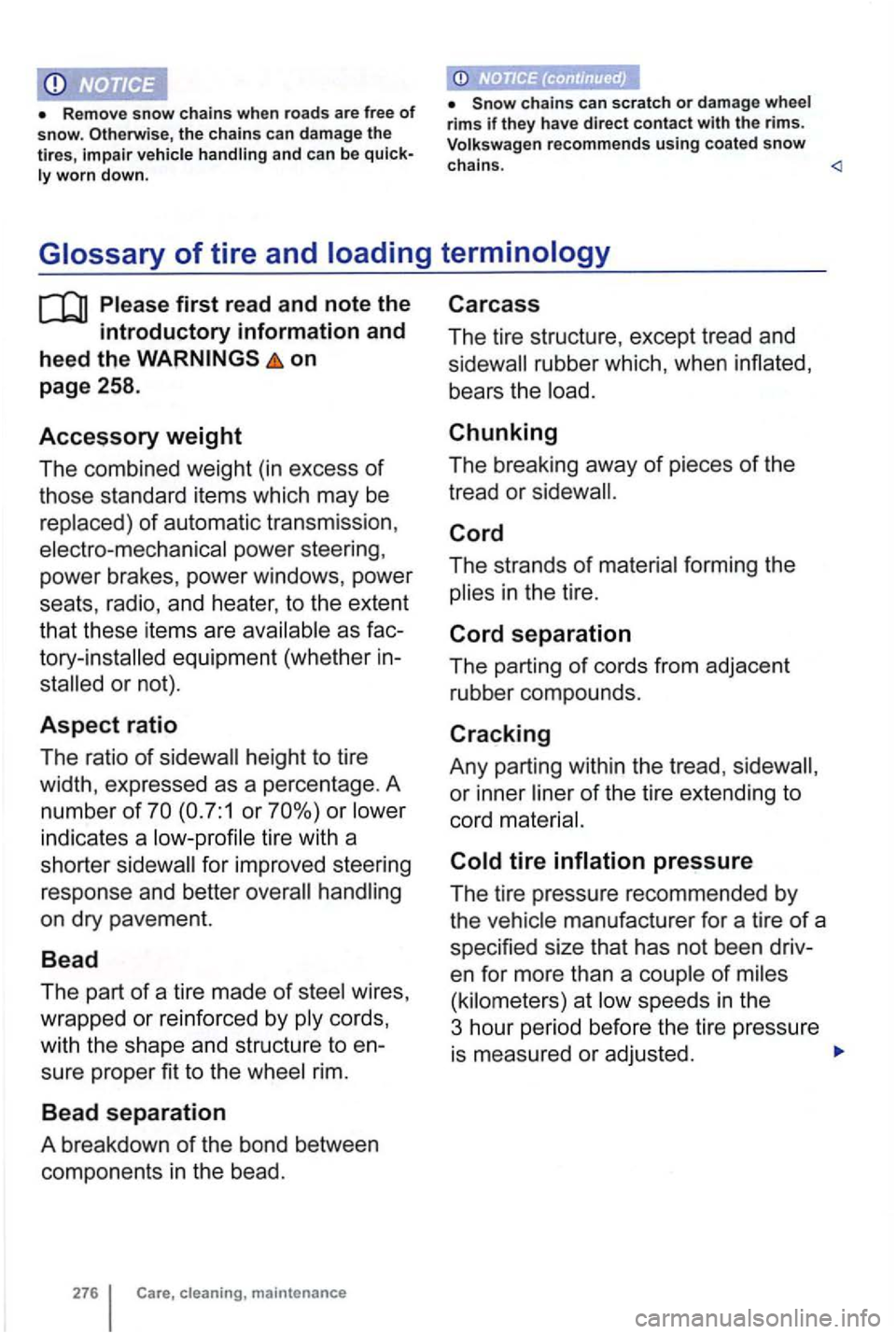 VOLKSWAGEN GOLF MK6 2012  Owners Manual worn down. 
, 
chains can scratch or damage 
recommends  using coated snow chains. <l 
Glossary of tire and  loading  terminology 
on 
page 258. 
Accessory 
weight 
The  combined weight (in excess of 