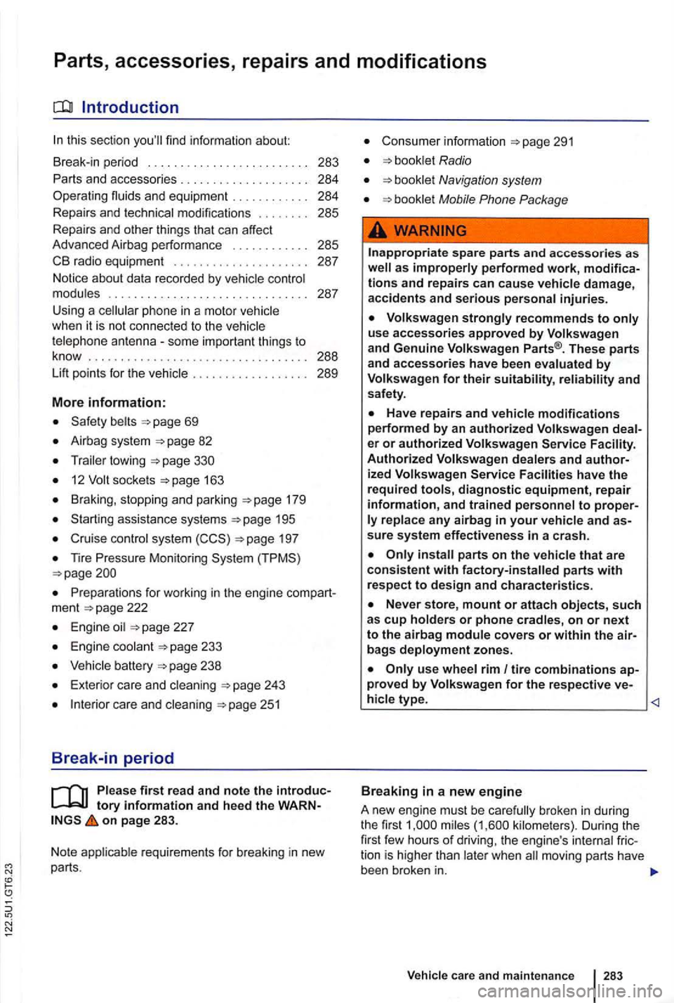 VOLKSWAGEN GOLF MK6 2012 Owners Manual Parts, accessories, repairs and modifications
this section find information about:
Break-in period ..
..... .
283
Parts and accesso ries . . . . . . . . . . 284
Operating fluids and eq VOLKSWAGEN GOLF MK6 2012 Owners Manual Parts, accessories, repairs and modifications
this section find information about:
Break-in period ..
..... .
283
Parts and accesso ries . . . . . . . . . . 284
Operating fluids and eq